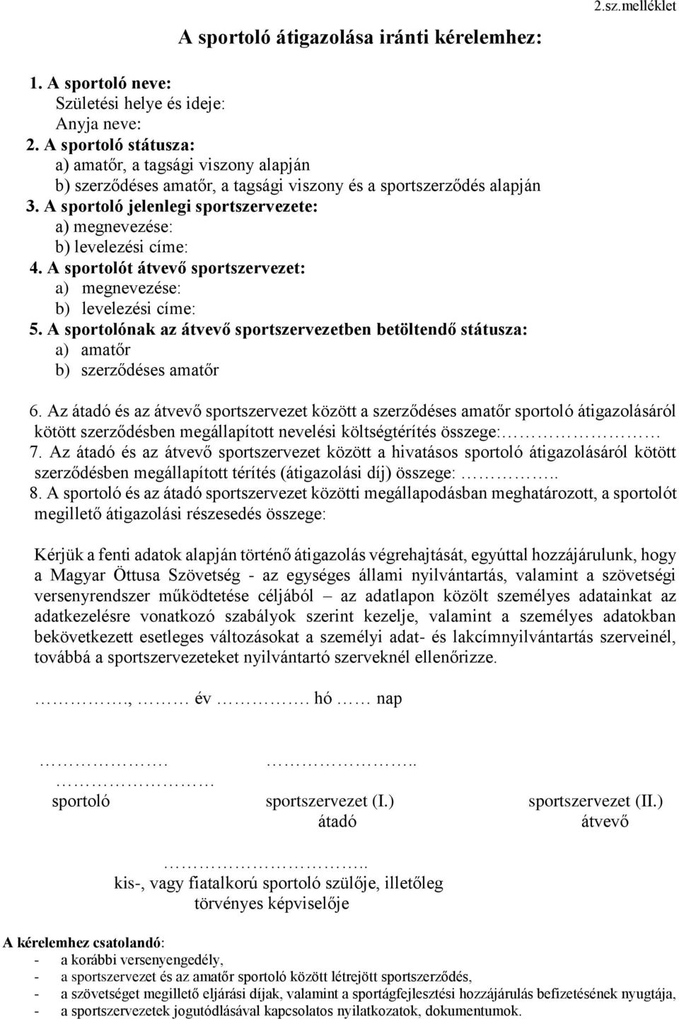 A sportoló jelenlegi sportszervezete: a) megnevezése: b) levelezési címe: 4. A sportolót átvevő sportszervezet: a) megnevezése: b) levelezési címe: 5.