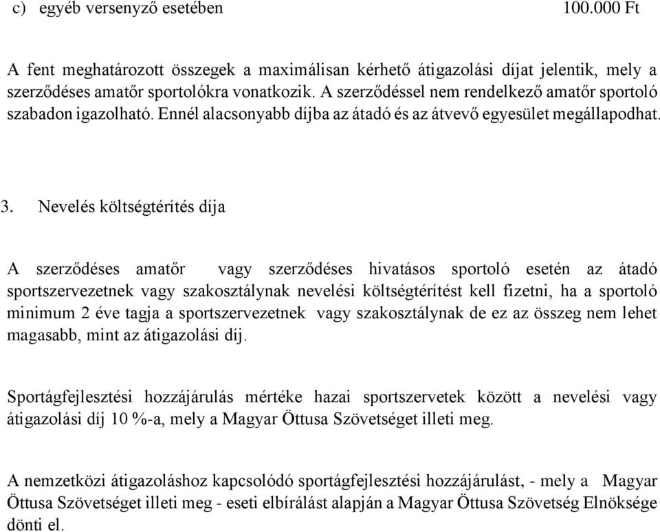 Nevelés költségtérítés díja A szerződéses amatőr vagy szerződéses hivatásos sportoló esetén az átadó sportszervezetnek vagy szakosztálynak nevelési költségtérítést kell fizetni, ha a sportoló minimum