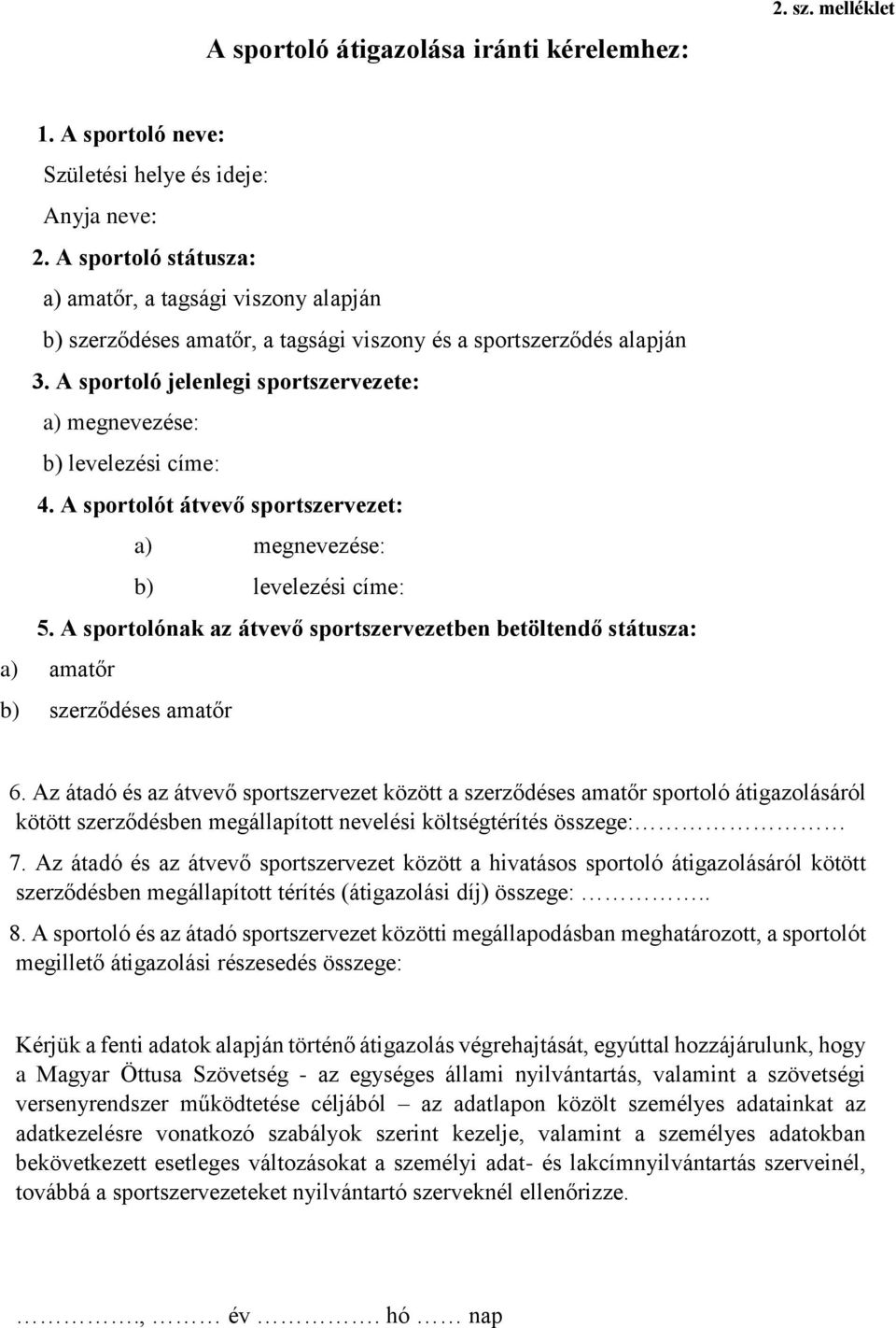 A sportoló jelenlegi sportszervezete: a) megnevezése: b) levelezési címe: 4. A sportolót átvevő sportszervezet: a) megnevezése: b) levelezési címe: 5.