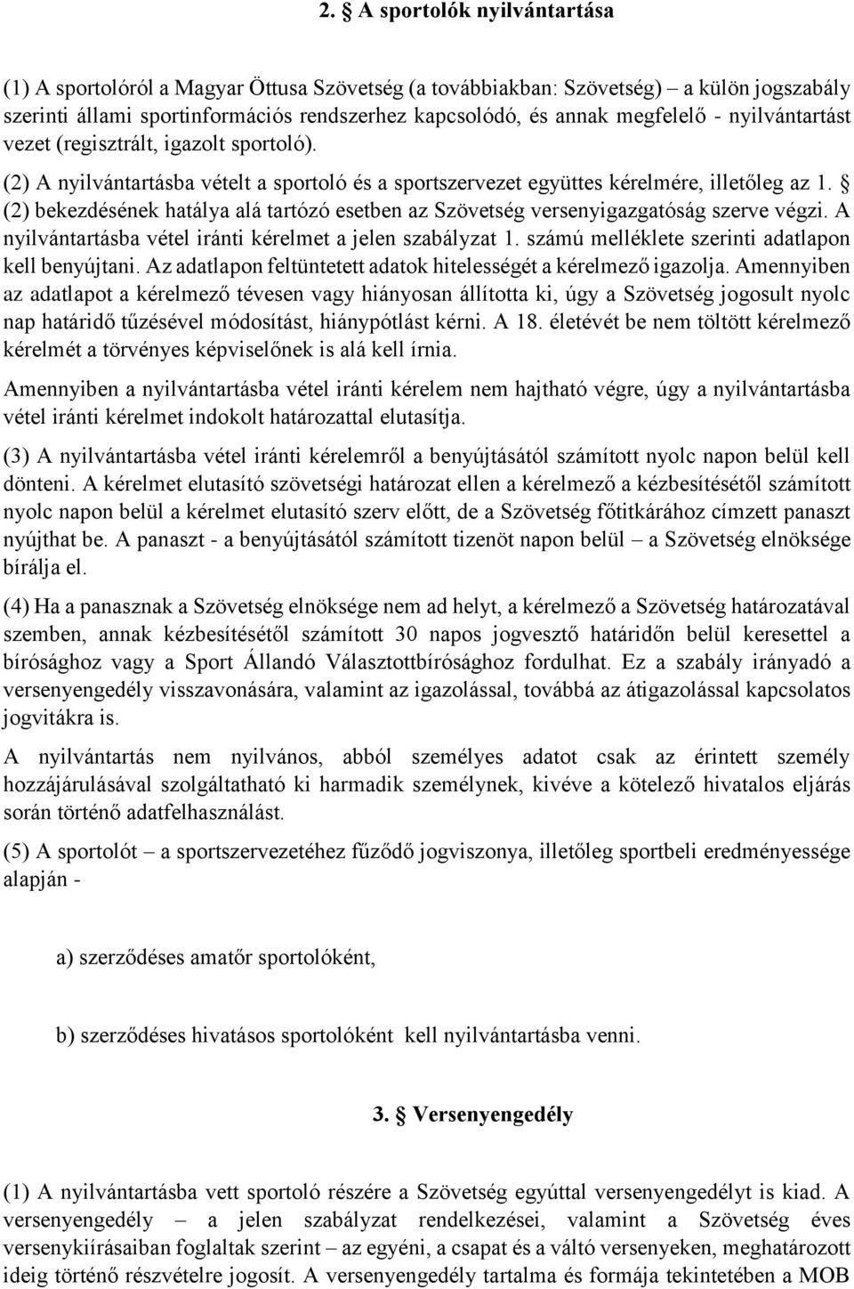 (2) bekezdésének hatálya alá tartózó esetben az Szövetség versenyigazgatóság szerve végzi. A nyilvántartásba vétel iránti kérelmet a jelen szabályzat 1.