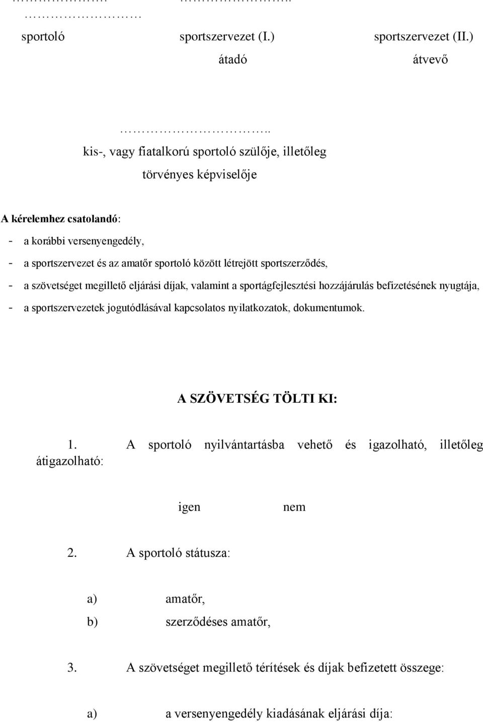 létrejött sportszerződés, - a szövetséget megillető eljárási díjak, valamint a sportágfejlesztési hozzájárulás befizetésének nyugtája, - a sportszervezetek jogutódlásával kapcsolatos