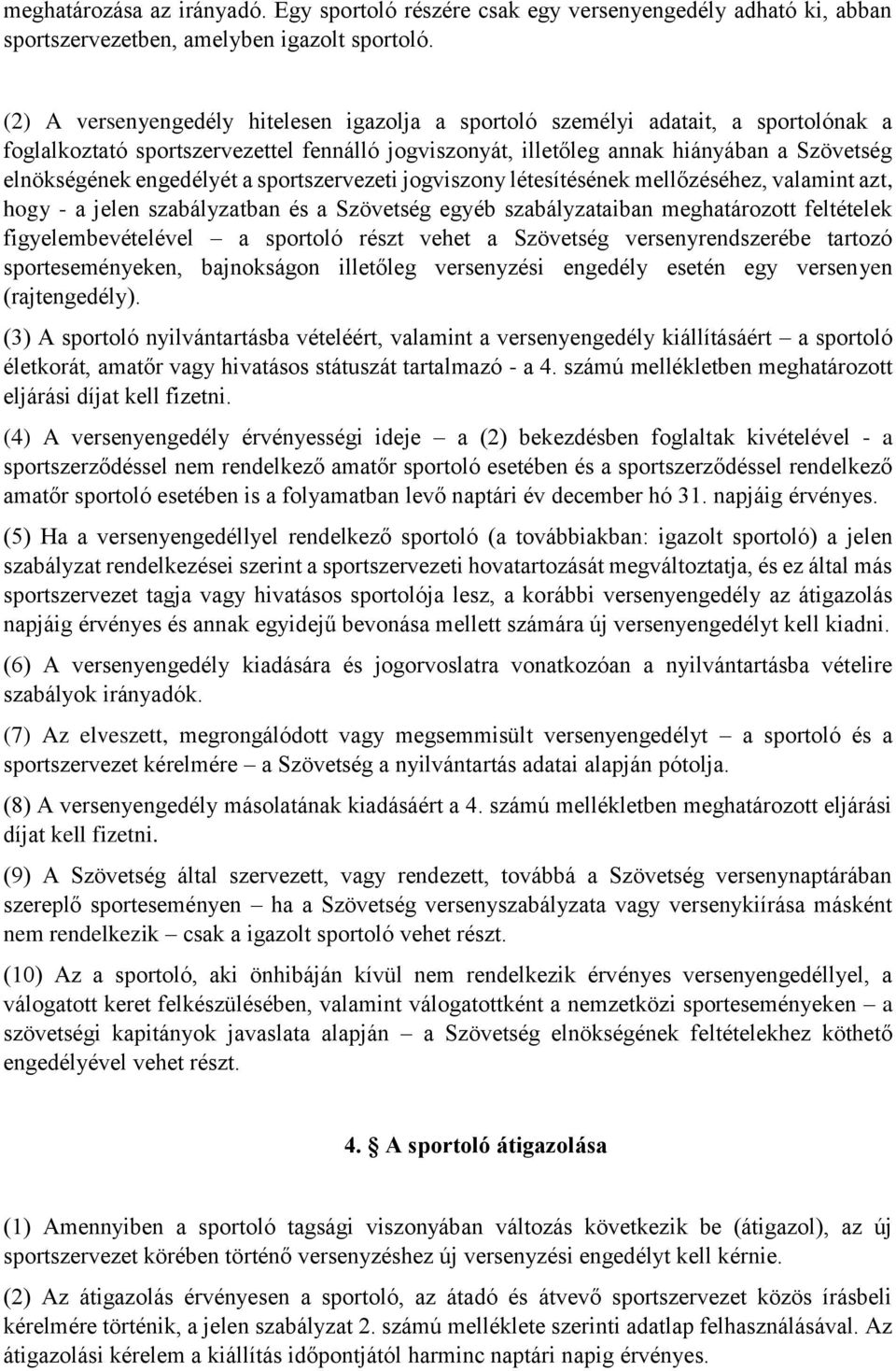 engedélyét a sportszervezeti jogviszony létesítésének mellőzéséhez, valamint azt, hogy - a jelen szabályzatban és a Szövetség egyéb szabályzataiban meghatározott feltételek figyelembevételével a