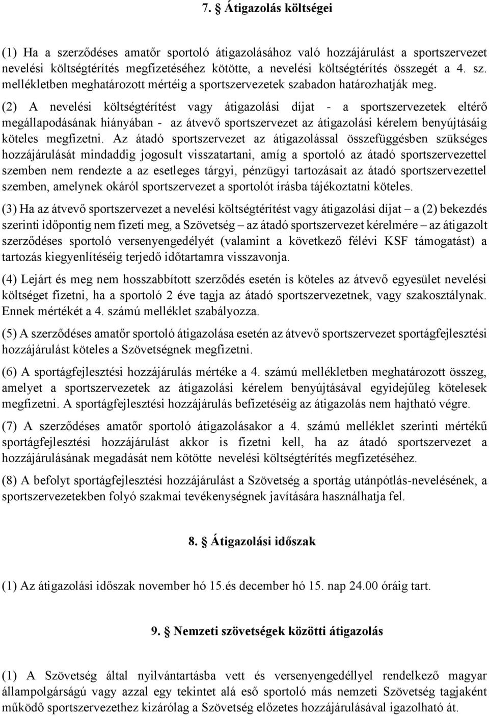 (2) A nevelési költségtérítést vagy átigazolási díjat - a sportszervezetek eltérő megállapodásának hiányában - az átvevő sportszervezet az átigazolási kérelem benyújtásáig köteles megfizetni.