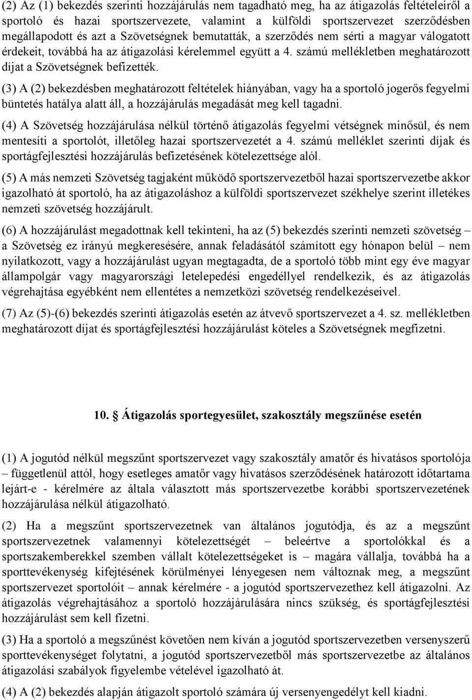 (3) A (2) bekezdésben meghatározott feltételek hiányában, vagy ha a sportoló jogerős fegyelmi büntetés hatálya alatt áll, a hozzájárulás megadását meg kell tagadni.