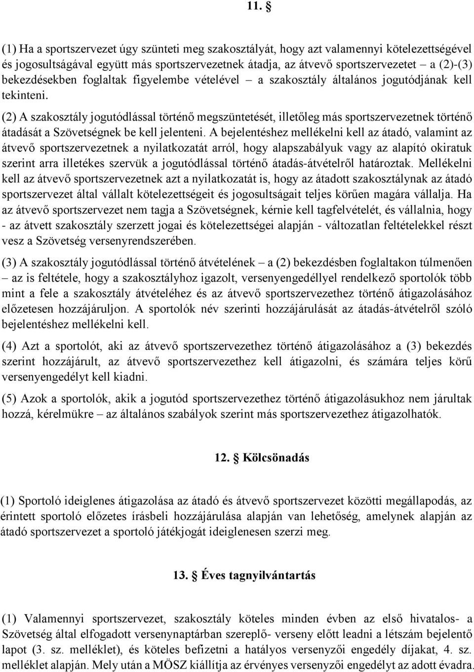 (2) A szakosztály jogutódlással történő megszüntetését, illetőleg más sportszervezetnek történő átadását a Szövetségnek be kell jelenteni.