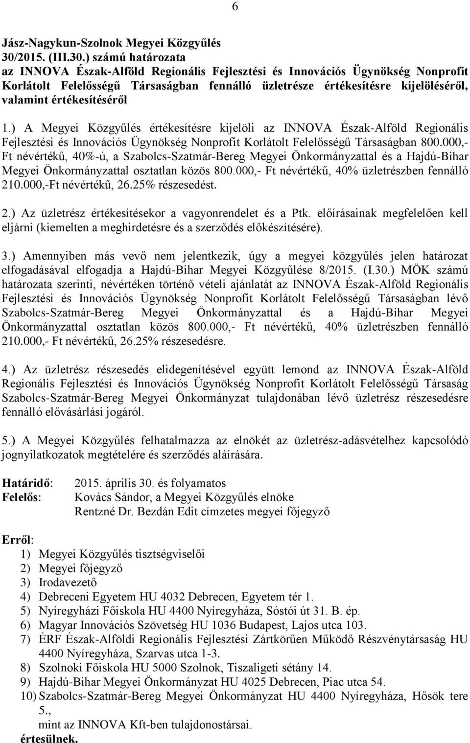 ) A Megyei Közgyűlés értékesítésre kijelöli az INNOVA Észak-Alföld Regionális Fejlesztési és Innovációs Ügynökség Nonprofit Korlátolt Felelősségű Társaságban 800.