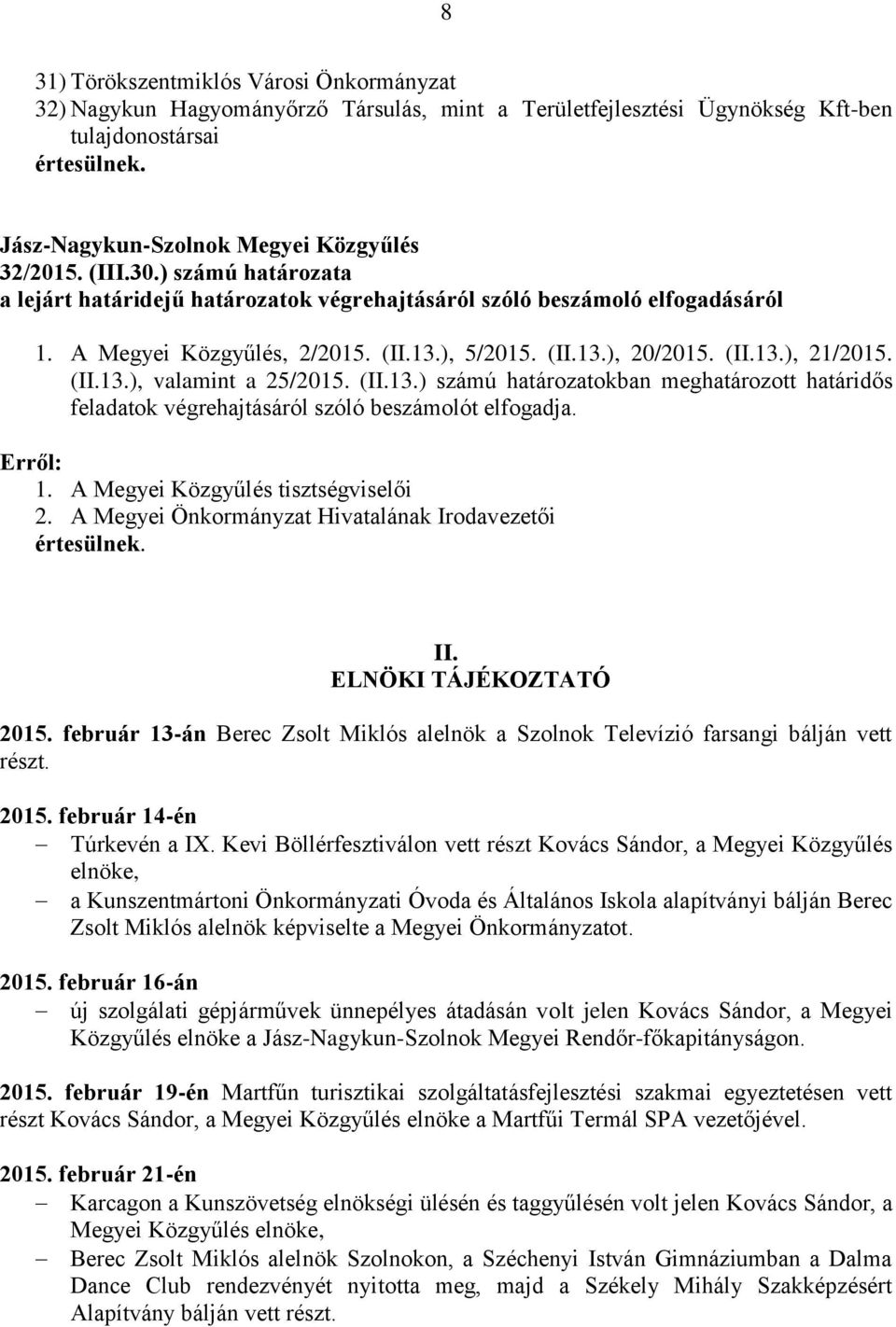 (II.13.) számú határozatokban meghatározott határidős feladatok végrehajtásáról szóló beszámolót elfogadja. Erről: 1. A Megyei Közgyűlés tisztségviselői 2.