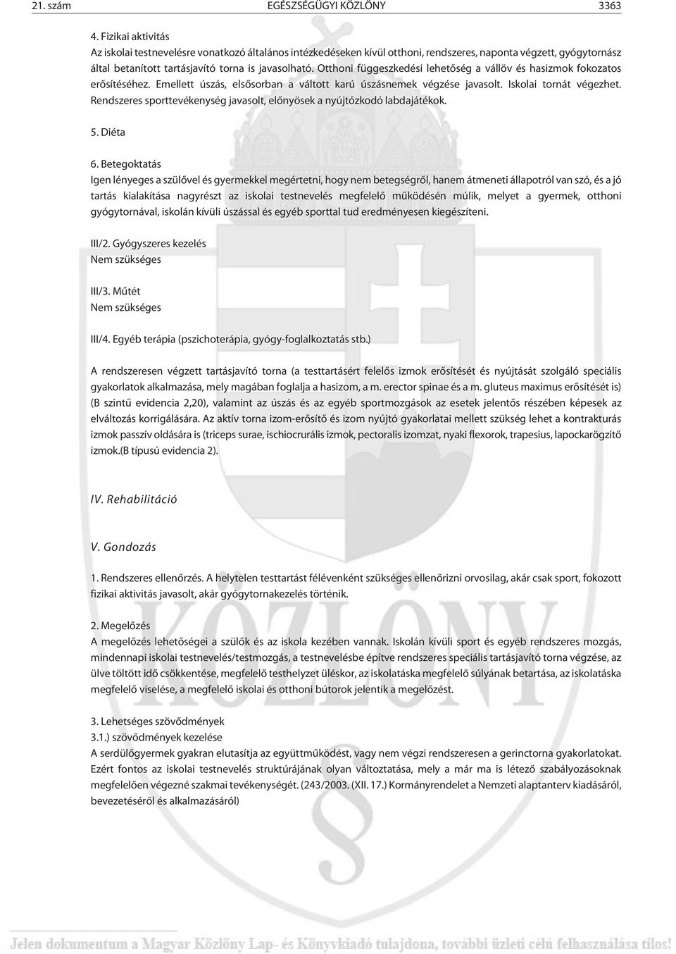 Otthoni függeszkedési lehetõség a vállöv és hasizmok fokozatos erõsítéséhez. Emellett úszás, elsõsorban a váltott karú úszásnemek végzése javasolt. Iskolai tornát végezhet.