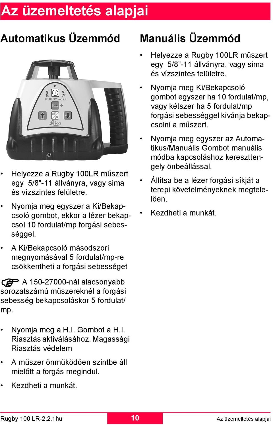 A Ki/Bekapcsoló másodszori megnyomásával 5 fordulat/mp-re csökkentheti a forgási sebességet A 150-27000-nál alacsonyabb sorozatszámú műszereknél a forgási sebesség bekapcsoláskor 5 fordulat/ mp.