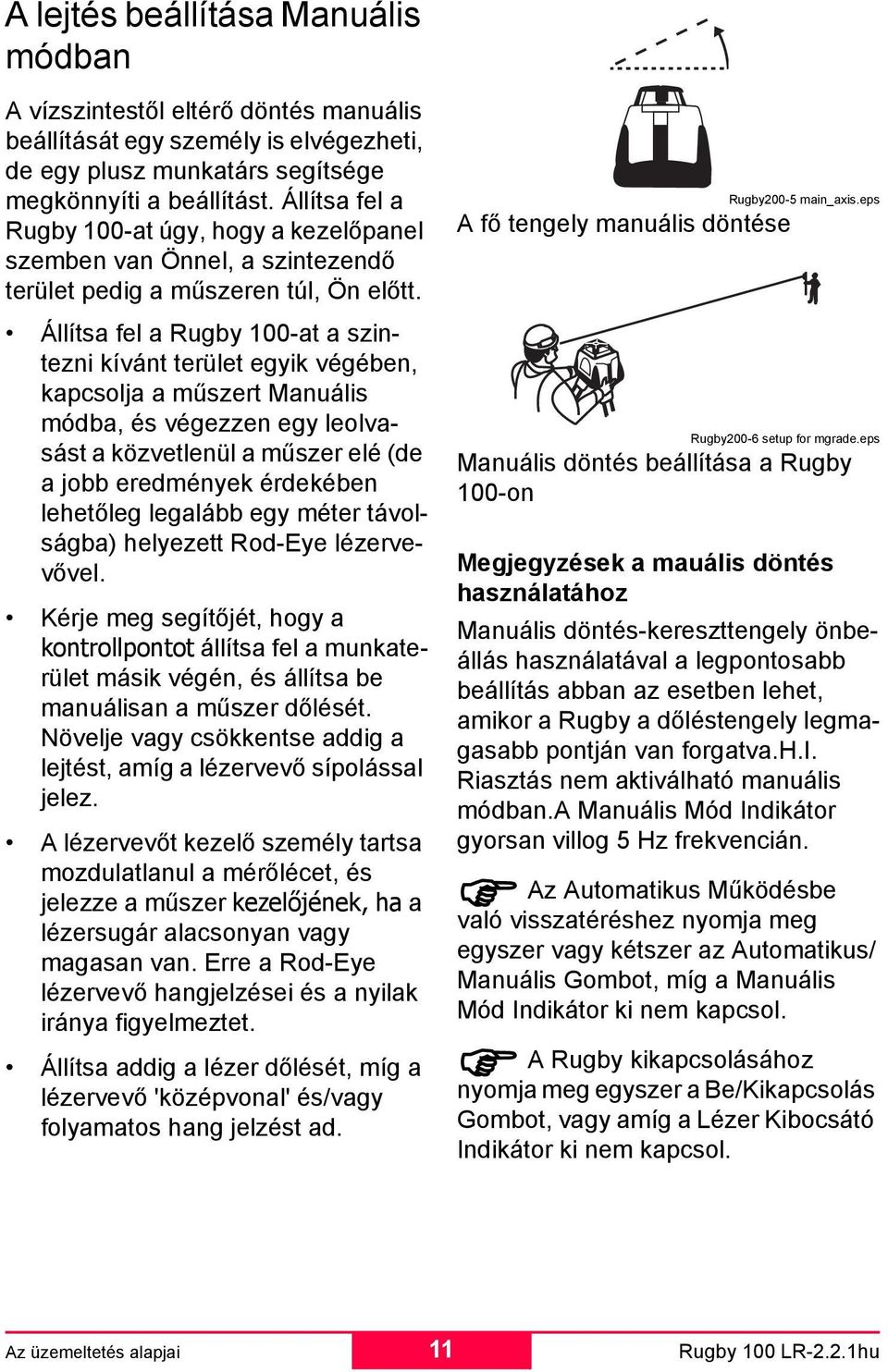 Állítsa fel a Rugby 100-at a szintezni kívánt terület egyik végében, kapcsolja a műszert Manuális módba, és végezzen egy leolvasást a közvetlenül a műszer elé (de a jobb eredmények érdekében