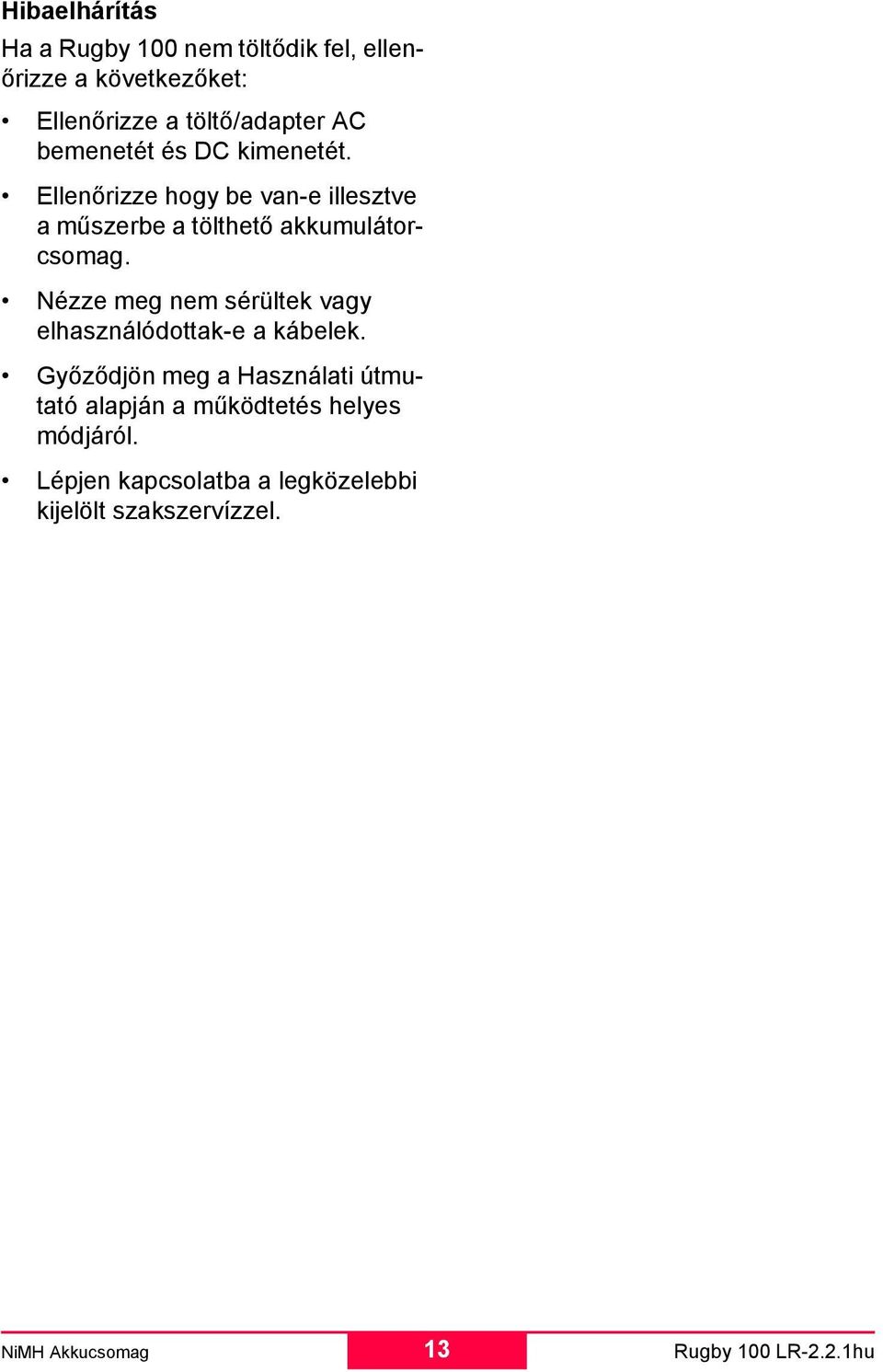 Nézze meg nem sérültek vagy elhasználódottak-e a kábelek.