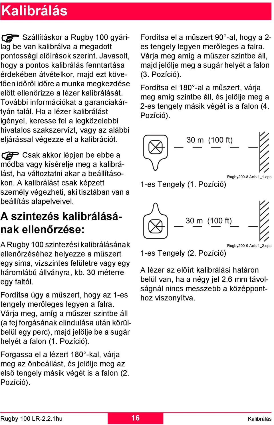 További információkat a garanciakártyán talál. Ha a lézer kalibrálást igényel, keresse fel a legközelebbi hivatalos szakszervízt, vagy az alábbi eljárással végezze el a kalibrációt.