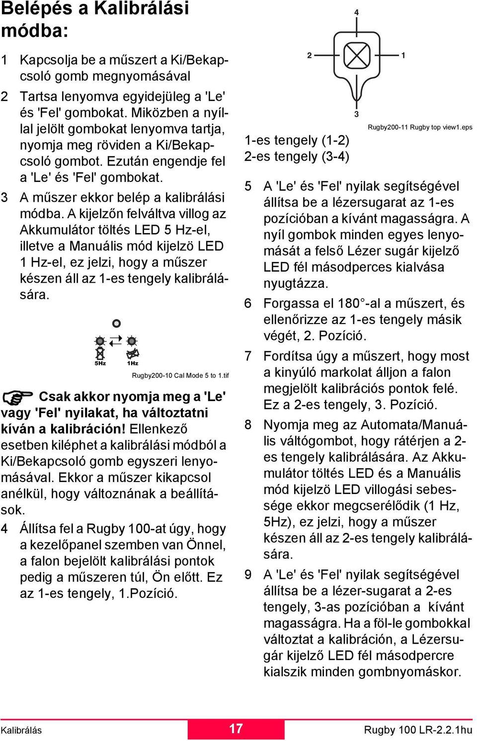 A kijelzőn felváltva villog az Akkumulátor töltés LED 5 Hz-el, illetve a Manuális mód kijelzö LED 1 Hz-el, ez jelzi, hogy a műszer készen áll az 1-es tengely kalibrálására.