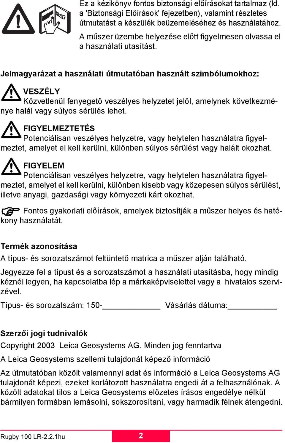 Jelmagyarázat a használati útmutatóban használt szimbólumokhoz: VESZÉLY Közvetlenül fenyegető veszélyes helyzetet jelöl, amelynek következménye halál vagy súlyos sérülés lehet.