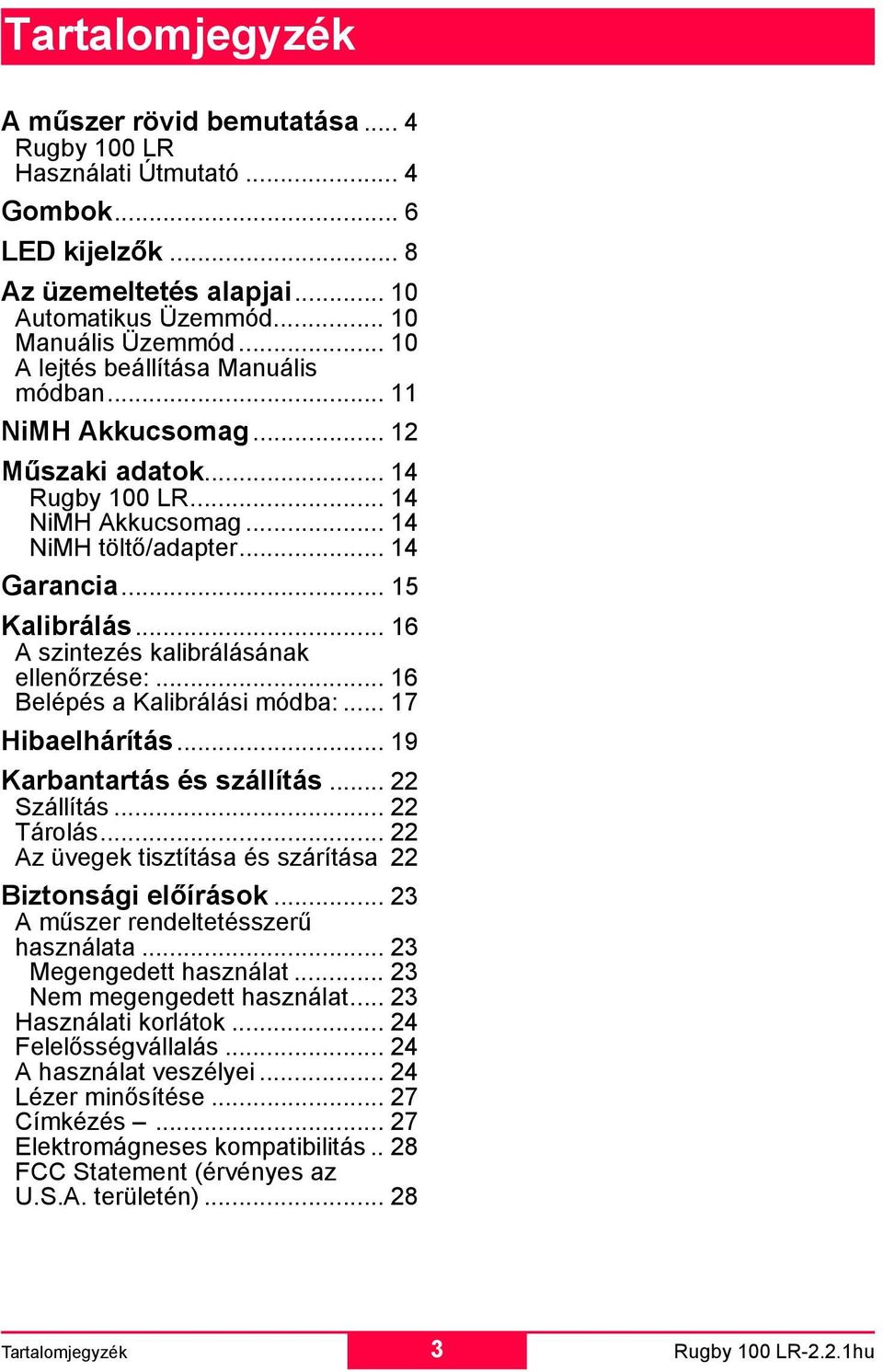 .. 16 A szintezés kalibrálásának ellenőrzése:... 16 Belépés a Kalibrálási módba:... 17 Hibaelhárítás... 19 Karbantartás és szállítás... 22 Szállítás... 22 Tárolás.