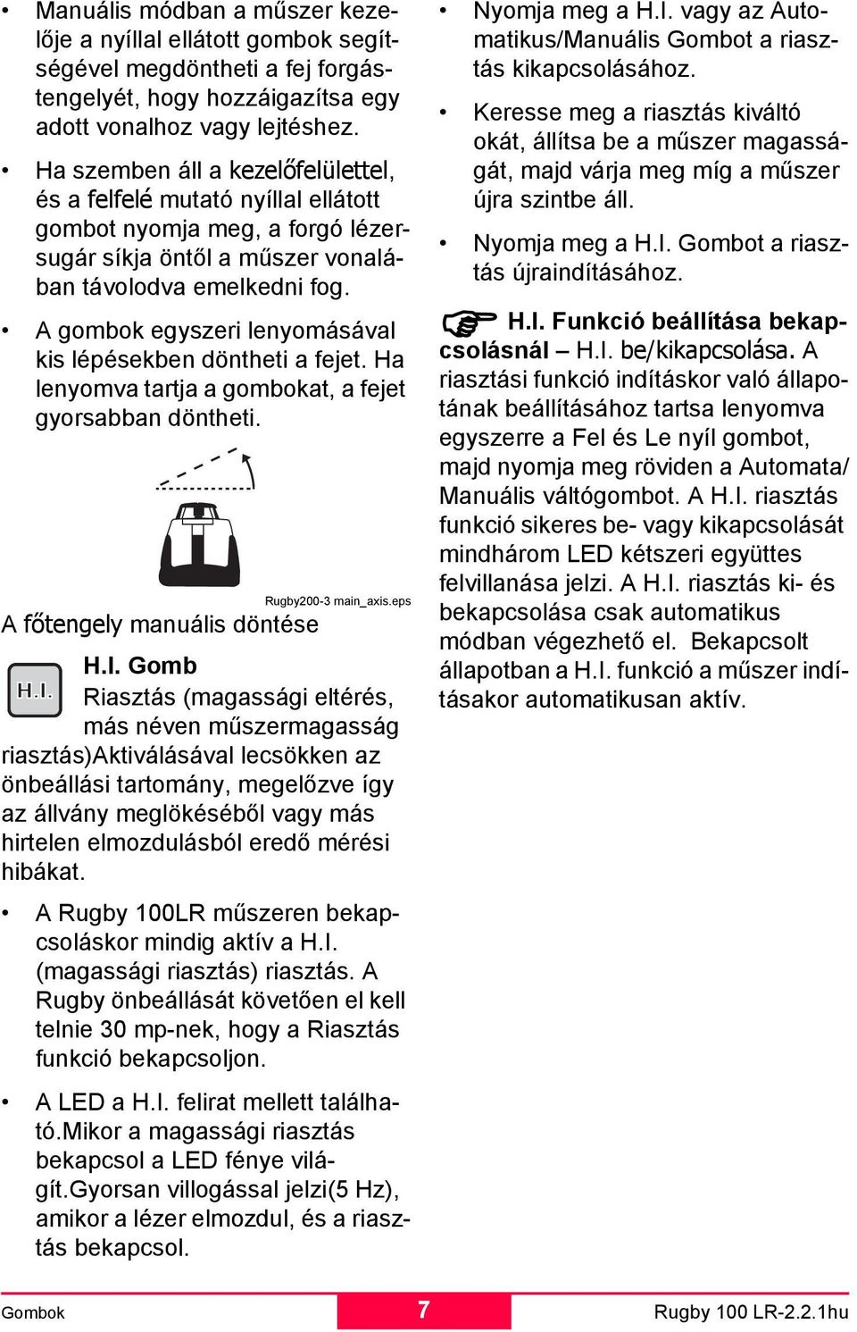 A gombok egyszeri lenyomásával kis lépésekben döntheti a fejet. Ha lenyomva tartja a gombokat, a fejet gyorsabban döntheti. Rugby200-3 main_axis.eps A főtengely manuális döntése H.I.