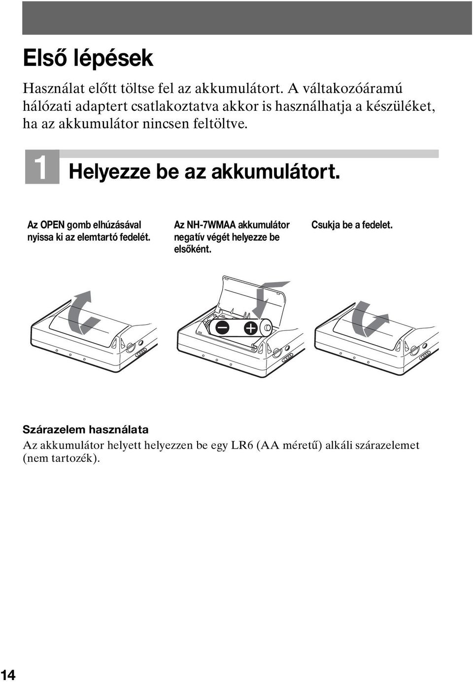 feltöltve. 1 Helyezze be az akkumulátort. Az OPEN gomb elhúzásával nyissa ki az elemtartó fedelét.
