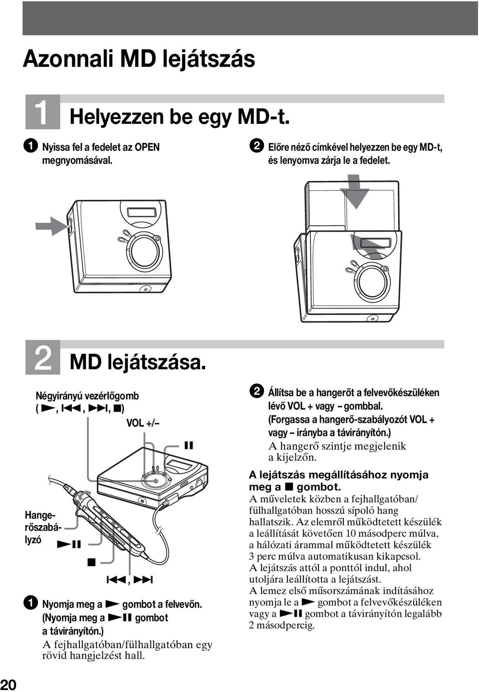 ) A fejhallgatóban/fülhallgatóban egy rövid hangjelzést hall. 2 Állítsa be a hangerőt a felvevőkészüléken lévő VOL + vagy gombbal. (Forgassa a hangerő-szabályozót VOL + vagy irányba a távirányítón.