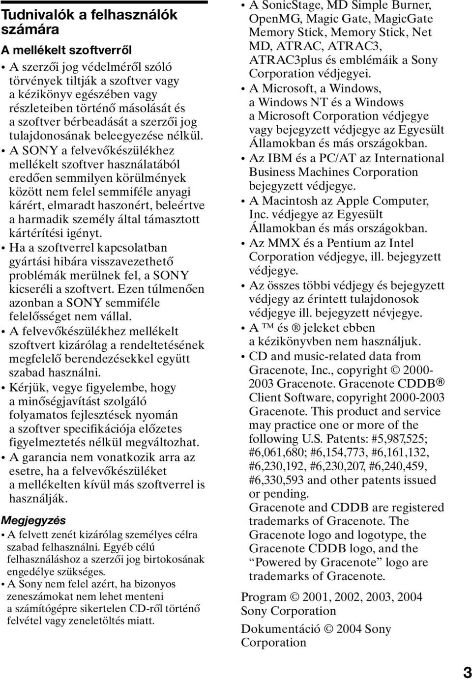 A SONY a felvevőkészülékhez mellékelt szoftver használatából eredően semmilyen körülmények között nem felel semmiféle anyagi kárért, elmaradt haszonért, beleértve a harmadik személy által támasztott