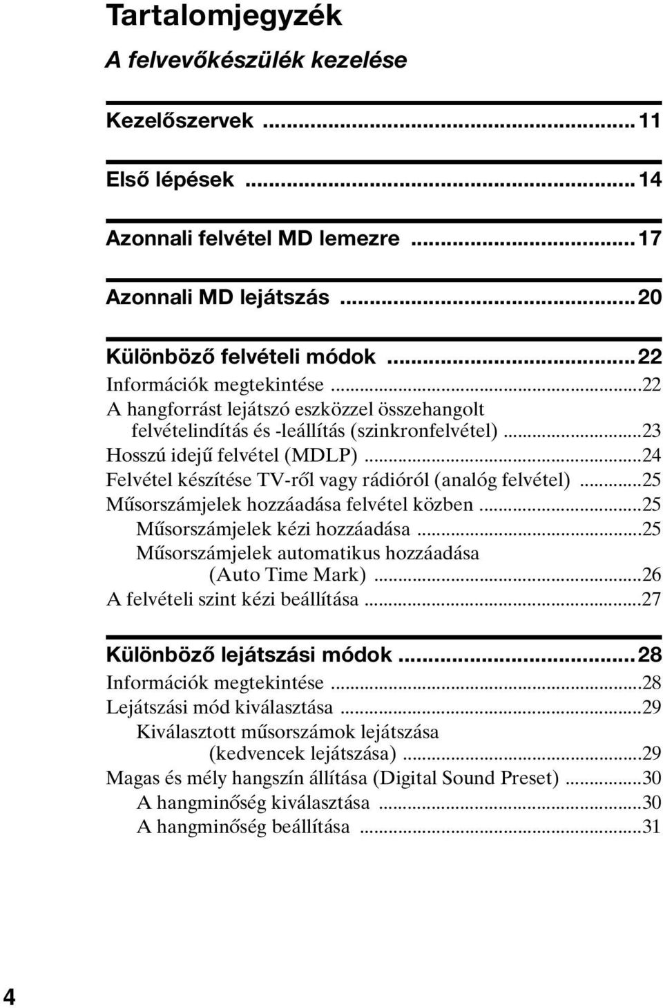 ..25 Műsorszámjelek hozzáadása felvétel közben...25 Műsorszámjelek kézi hozzáadása...25 Műsorszámjelek automatikus hozzáadása (Auto Time Mark)...26 A felvételi szint kézi beállítása.