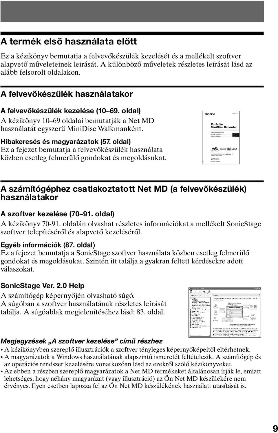 A különböző műveletek részletes leírását lásd az alább felsorolt oldalakon. A felvevőkészülék használatakor A felvevőkészülék kezelése (10 69.