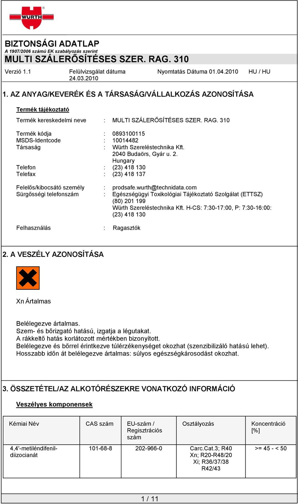 com Sürgősségi telefonszám : Egészségügyi Toxikológiai Tájékoztató Szolgálat (ETTSZ) (80) 201 199 Würth Szereléstechnika Kft. H-CS: 7:30-17:00, P: 7:30-16:00: (23) 418 130 Felhasználás : Ragasztók 2.