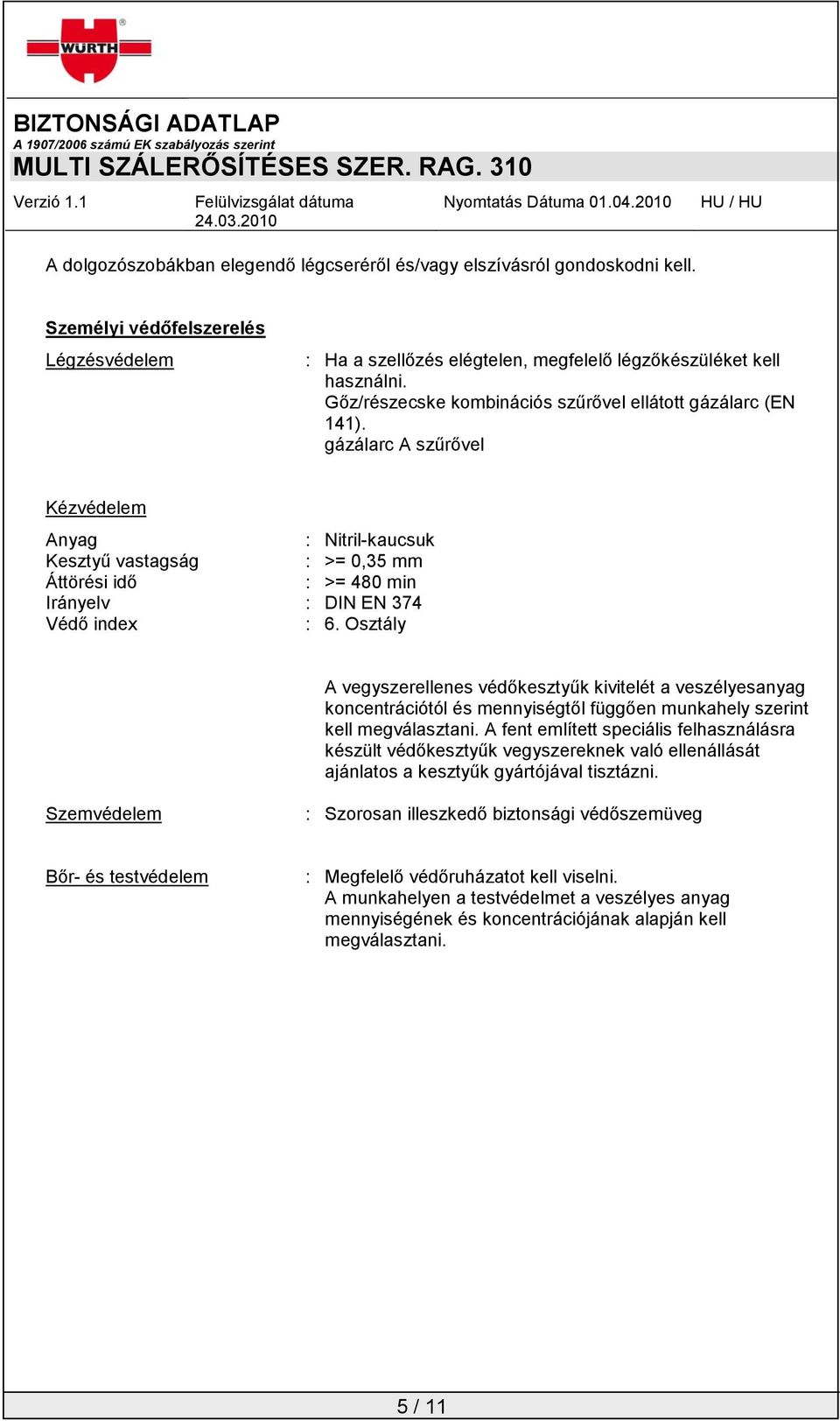 gázálarc A szűrővel Kézvédelem Anyag : Nitril-kaucsuk Kesztyű vastagság : >= 0,35 mm Áttörési idő : >= 480 min Irányelv : DIN EN 374 Védő index : 6.