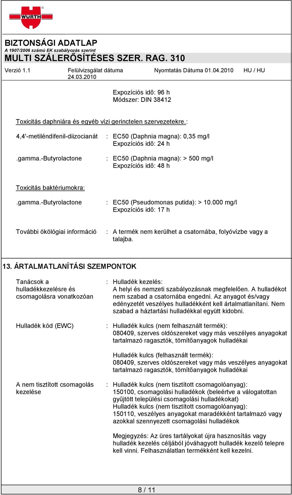 -butyrolactone : EC50 (Pseudomonas putida): > 10.000 mg/l Expozíciós idő: 17 h További ökölógiai információ : A termék nem kerülhet a csatornába, folyóvízbe vagy a talajba. 13.