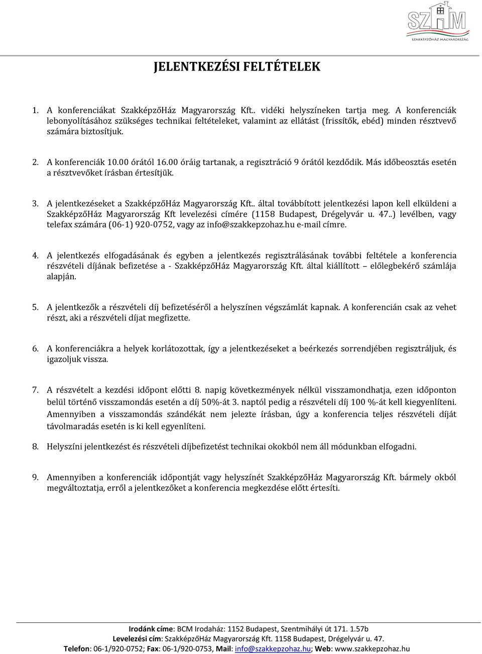 00 óráig tartanak, a regisztráció 9 órától kezdődik. Más időbeosztás esetén a résztvevőket írásban értesítjük. 3. A jelentkezéseket a SzakképzőHáz Magyarország Kft.