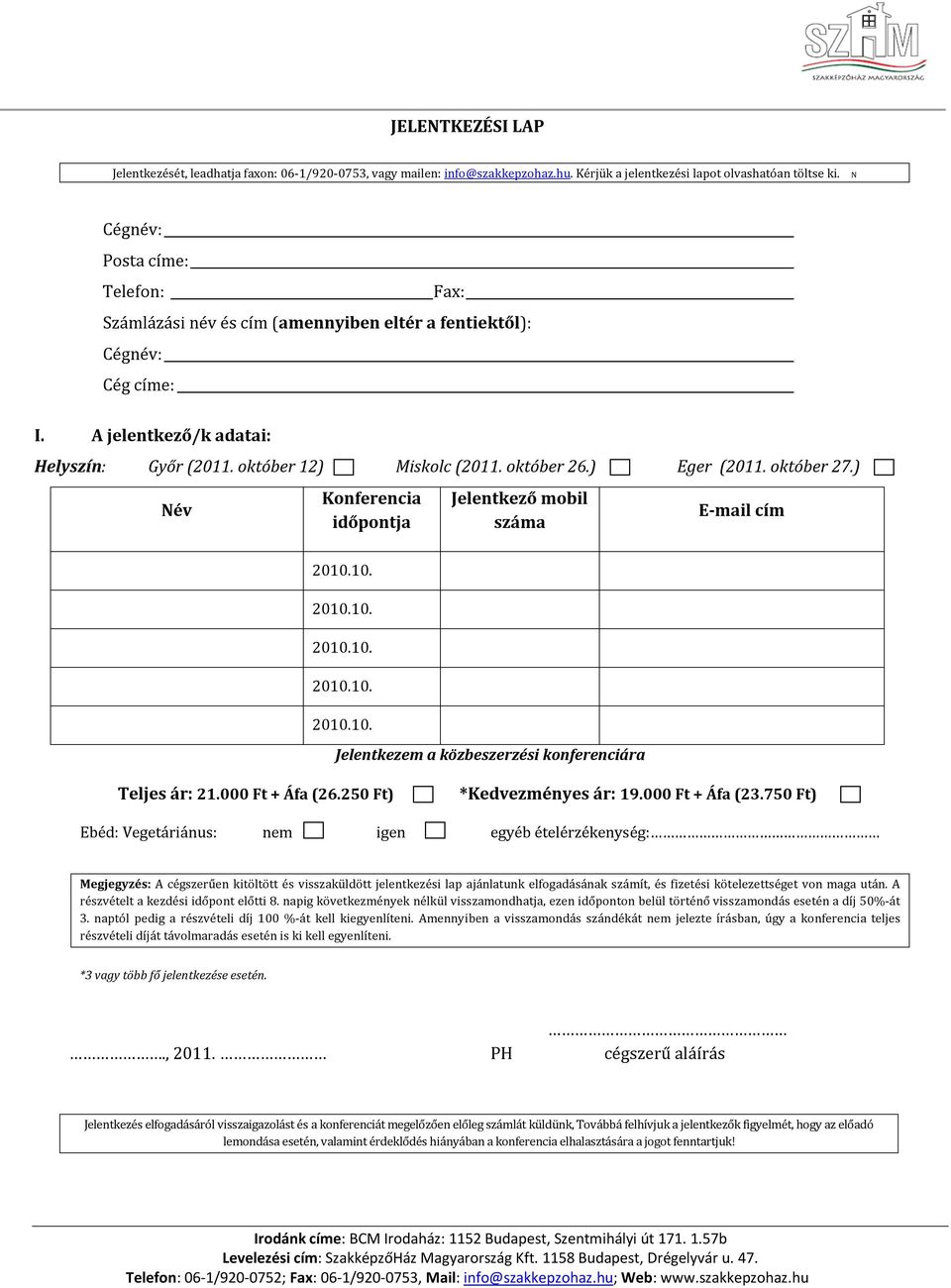 ) Eger (2011. október 27.) Név Konferencia időpontja Jelentkező mobil száma E-mail cím Jelentkezem a közbeszerzési konferenciára Teljes ár: 21.000 Ft + Áfa (26.250 Ft) *Kedvezményes ár: 19.