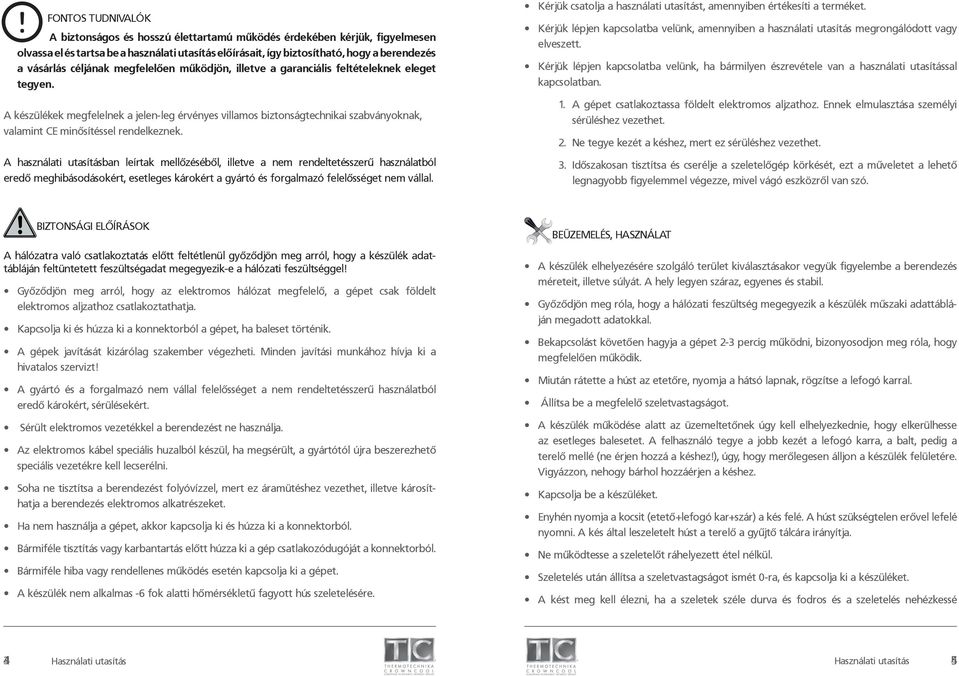 A készülékek megfelelnek a jelen-leg érvényes villamos biztonságtechnikai szabványoknak, valamint CE minősítéssel rendelkeznek.