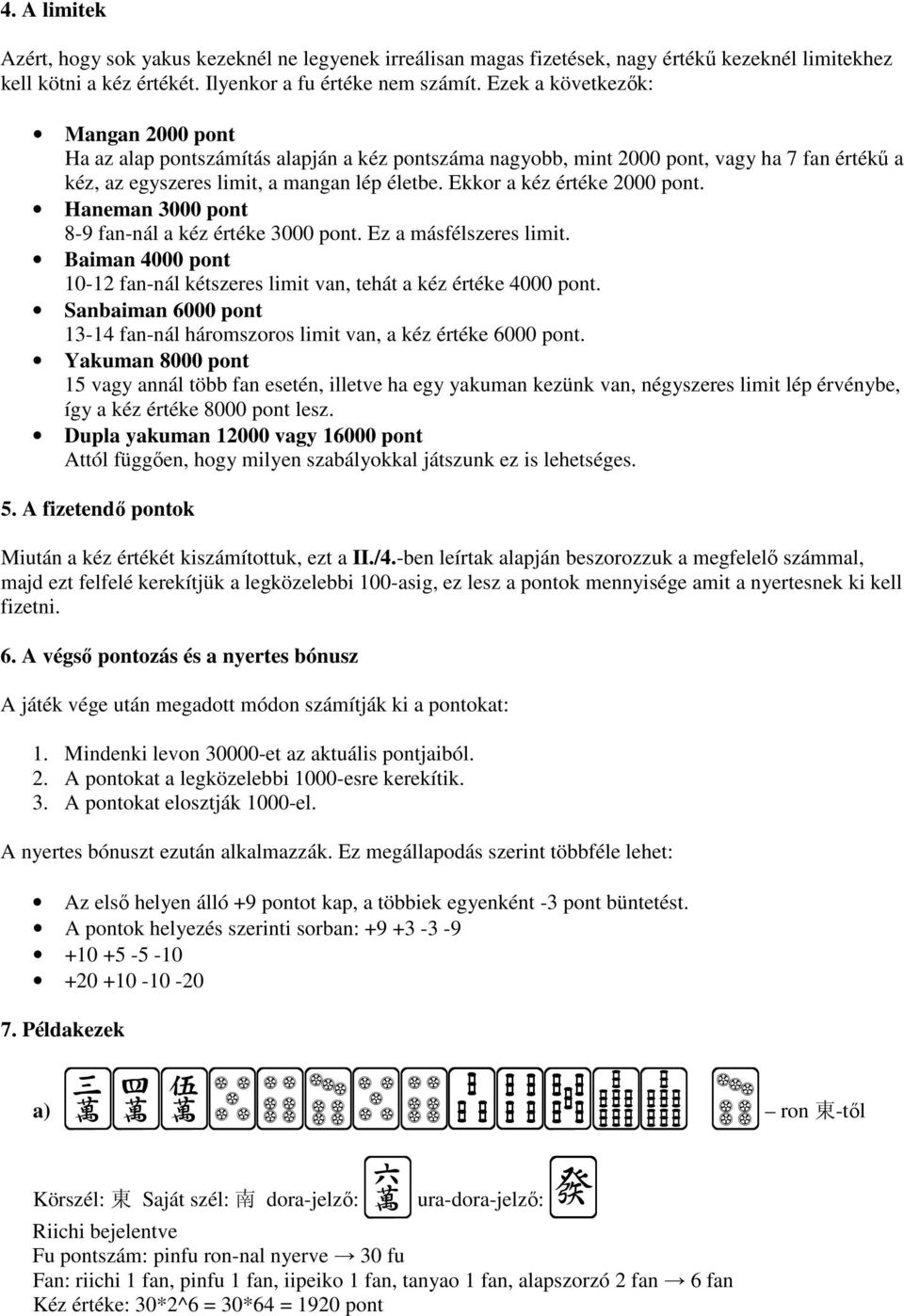 Ekkor a kéz értéke 2000 pont. Haneman 3000 pont 8-9 fan-nál a kéz értéke 3000 pont. Ez a másfélszeres limit. Baiman 4000 pont 10-12 fan-nál kétszeres limit van, tehát a kéz értéke 4000 pont.
