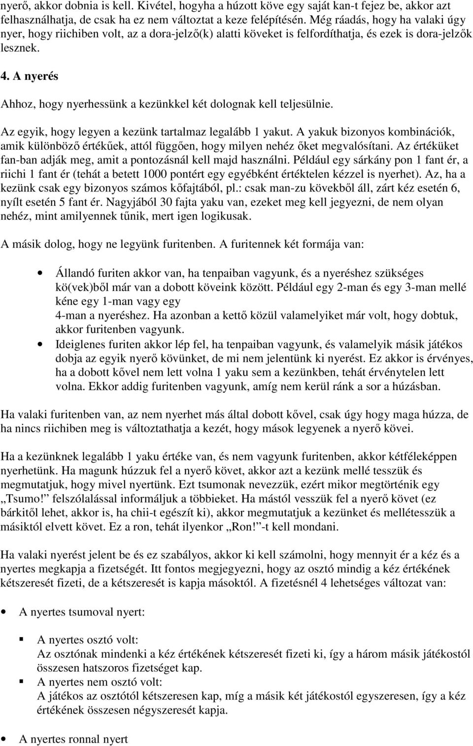 A nyerés Ahhoz, hogy nyerhessünk a kezünkkel két dolognak kell teljesülnie. Az egyik, hogy legyen a kezünk tartalmaz legalább 1 yakut.