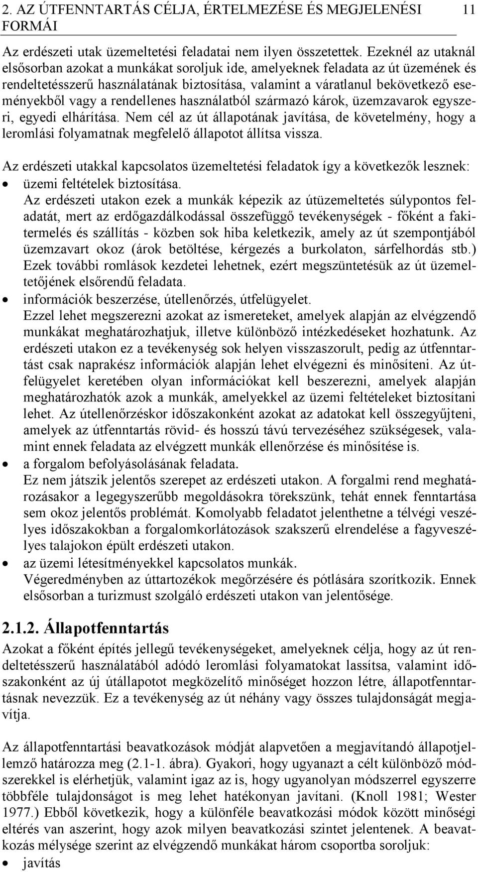 rendellenes használatból származó károk, üzemzavarok egyszeri, egyedi elhárítása. Nem cél az út állapotának javítása, de követelmény, hogy a leromlási folyamatnak megfelelő állapotot állítsa vissza.