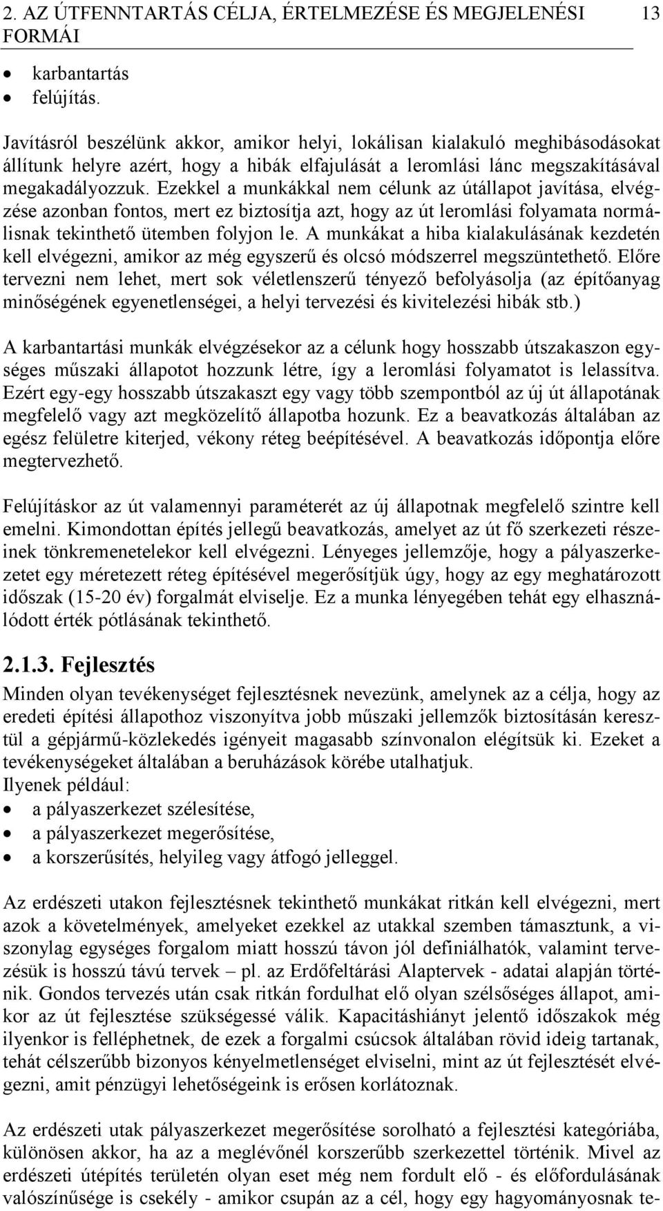 Ezekkel a munkákkal nem célunk az útállapot javítása, elvégzése azonban fontos, mert ez biztosítja azt, hogy az út leromlási folyamata normálisnak tekinthető ütemben folyjon le.