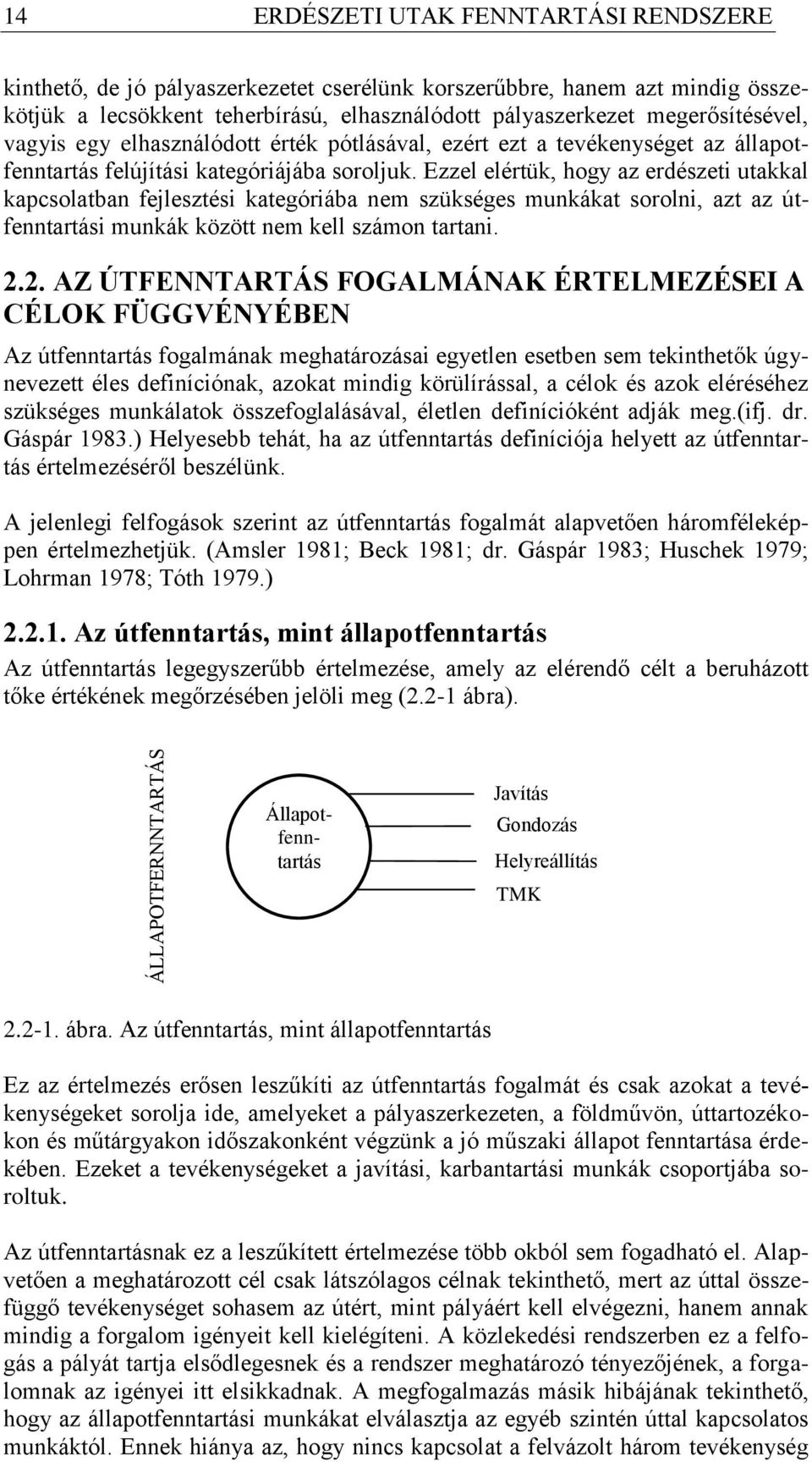 Ezzel elértük, hogy az erdészeti utakkal kapcsolatban fejlesztési kategóriába nem szükséges munkákat sorolni, azt az útfenntartási munkák között nem kell számon tartani. 2.