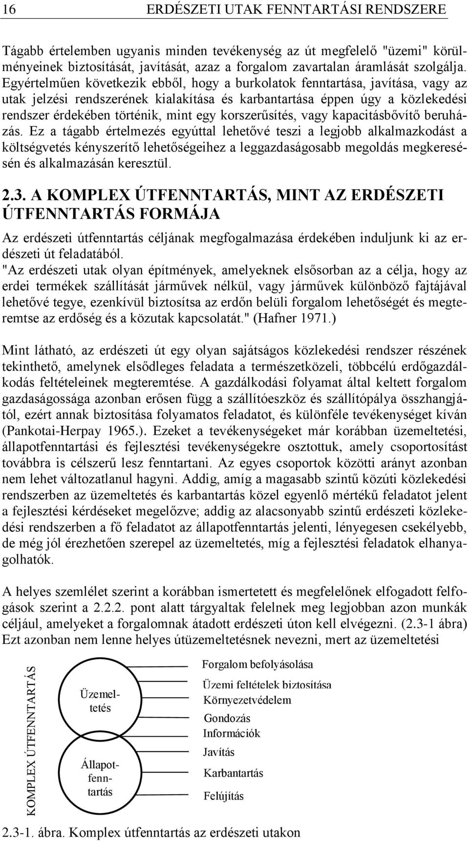 Egyértelműen következik ebből, hogy a burkolatok fenntartása, javítása, vagy az utak jelzési rendszerének kialakítása és karbantartása éppen úgy a közlekedési rendszer érdekében történik, mint egy