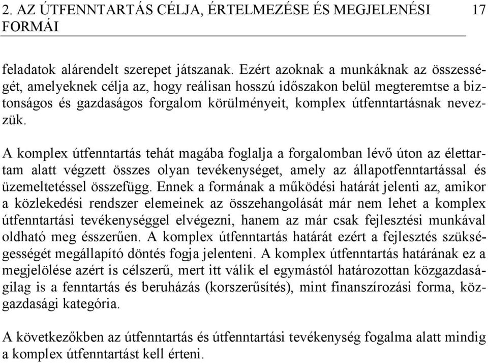 A komplex útfenntartás tehát magába foglalja a forgalomban lévő úton az élettartam alatt végzett összes olyan tevékenységet, amely az állapotfenntartással és üzemeltetéssel összefügg.