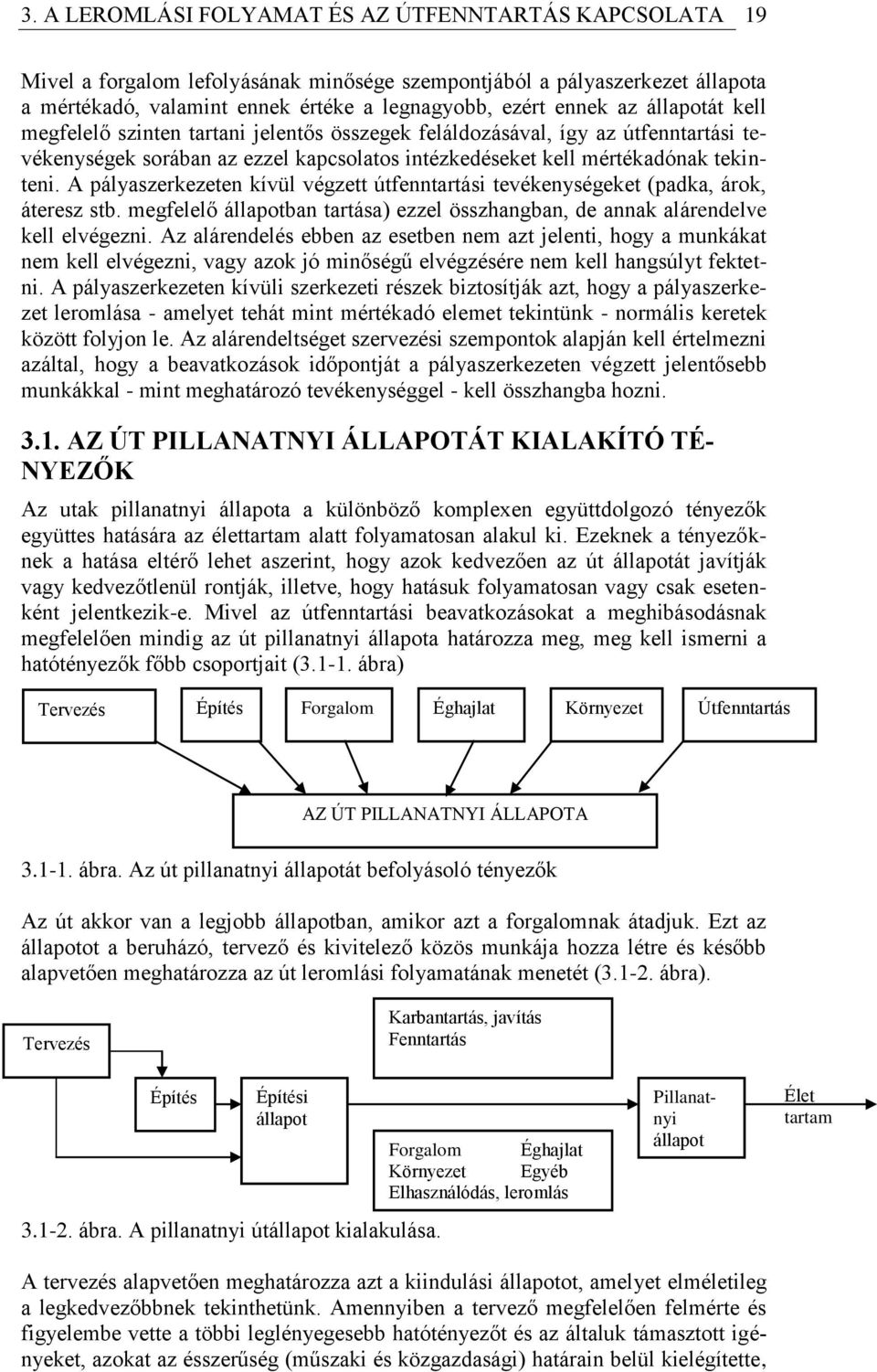 A pályaszerkezeten kívül végzett útfenntartási tevékenységeket (padka, árok, áteresz stb. megfelelő állapotban tartása) ezzel összhangban, de annak alárendelve kell elvégezni.