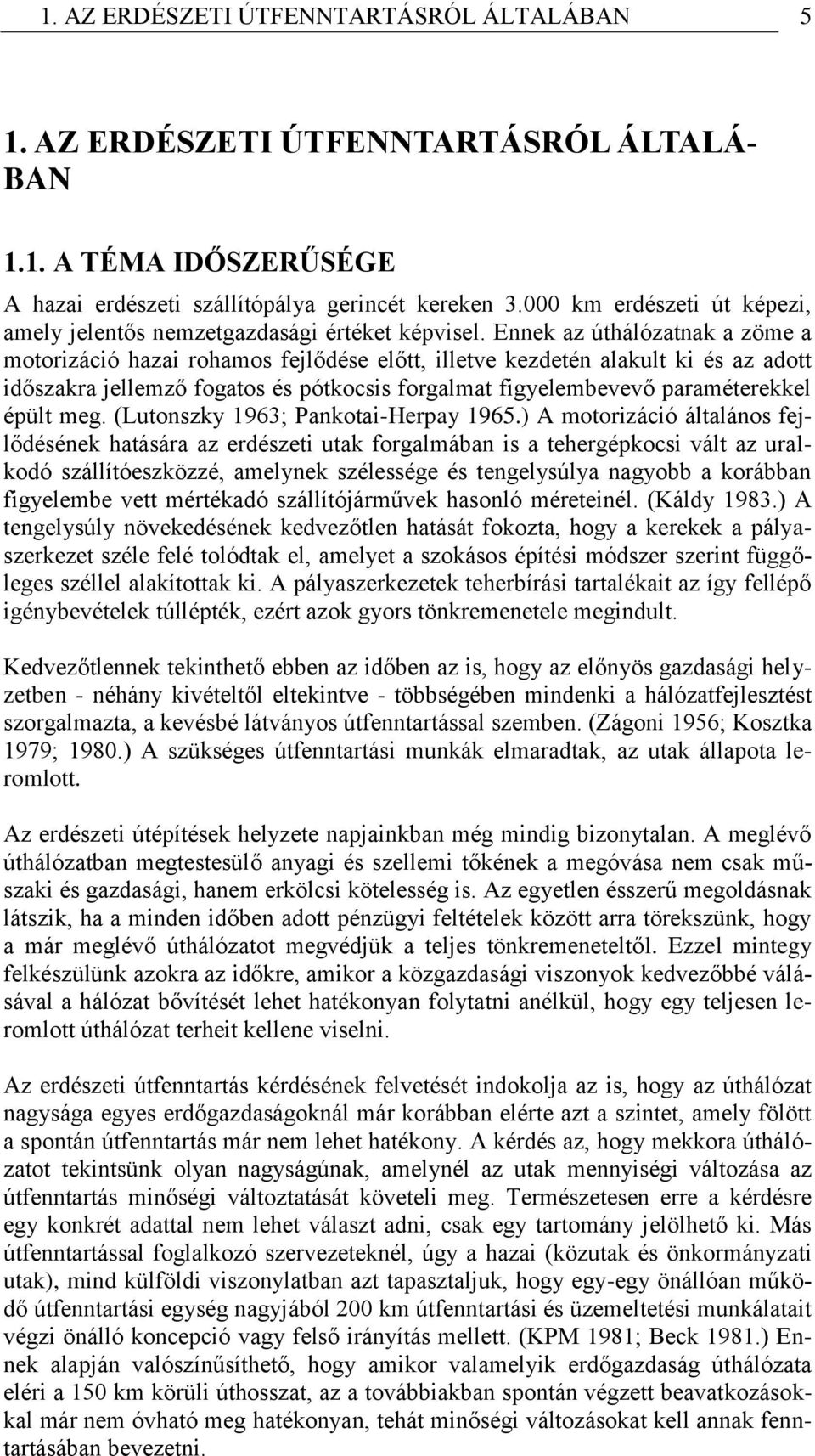 Ennek az úthálózatnak a zöme a motorizáció hazai rohamos fejlődése előtt, illetve kezdetén alakult ki és az adott időszakra jellemző fogatos és pótkocsis forgalmat figyelembevevő paraméterekkel épült