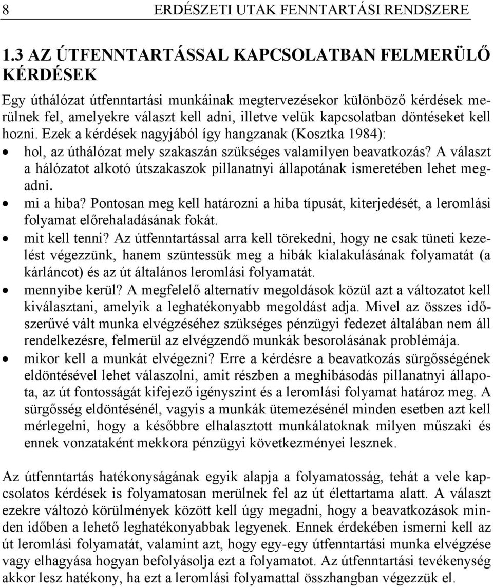 döntéseket kell hozni. Ezek a kérdések nagyjából így hangzanak (Kosztka 1984): hol, az úthálózat mely szakaszán szükséges valamilyen beavatkozás?