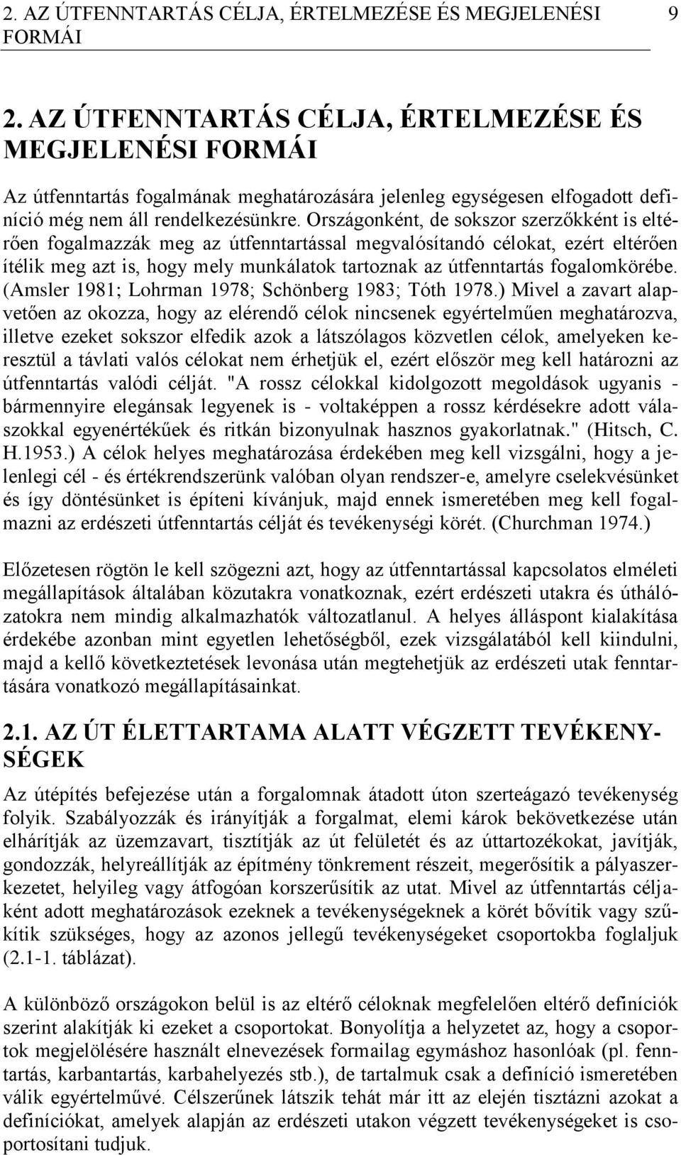 Országonként, de sokszor szerzőkként is eltérően fogalmazzák meg az útfenntartással megvalósítandó célokat, ezért eltérően ítélik meg azt is, hogy mely munkálatok tartoznak az útfenntartás