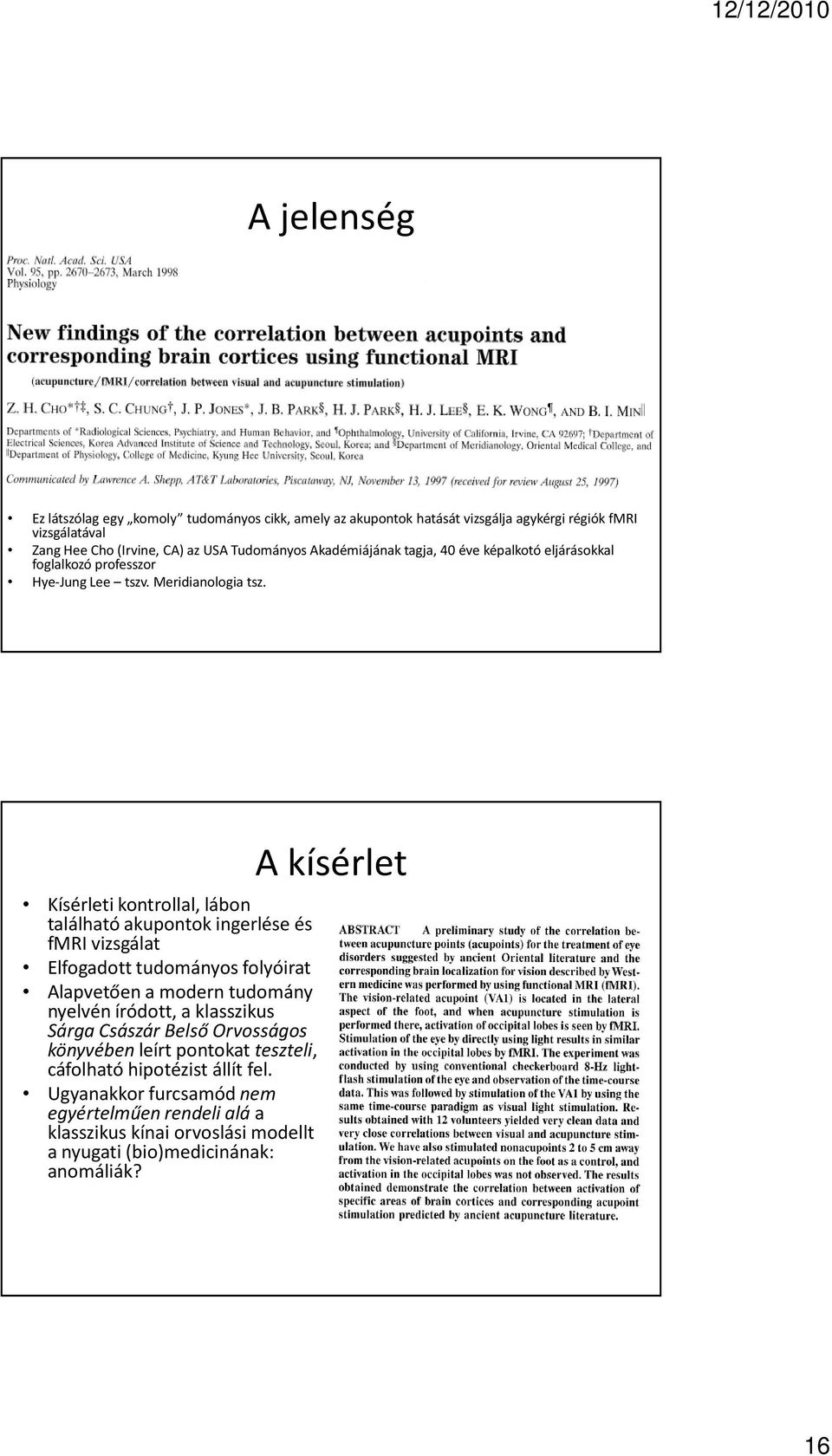 Kísérleti kontrollal, lábon található akupontok ingerlése és fmri vizsgálat Elfogadott tudományos folyóirat Alapvetően a modern tudomány nyelvén íródott, a klasszikus