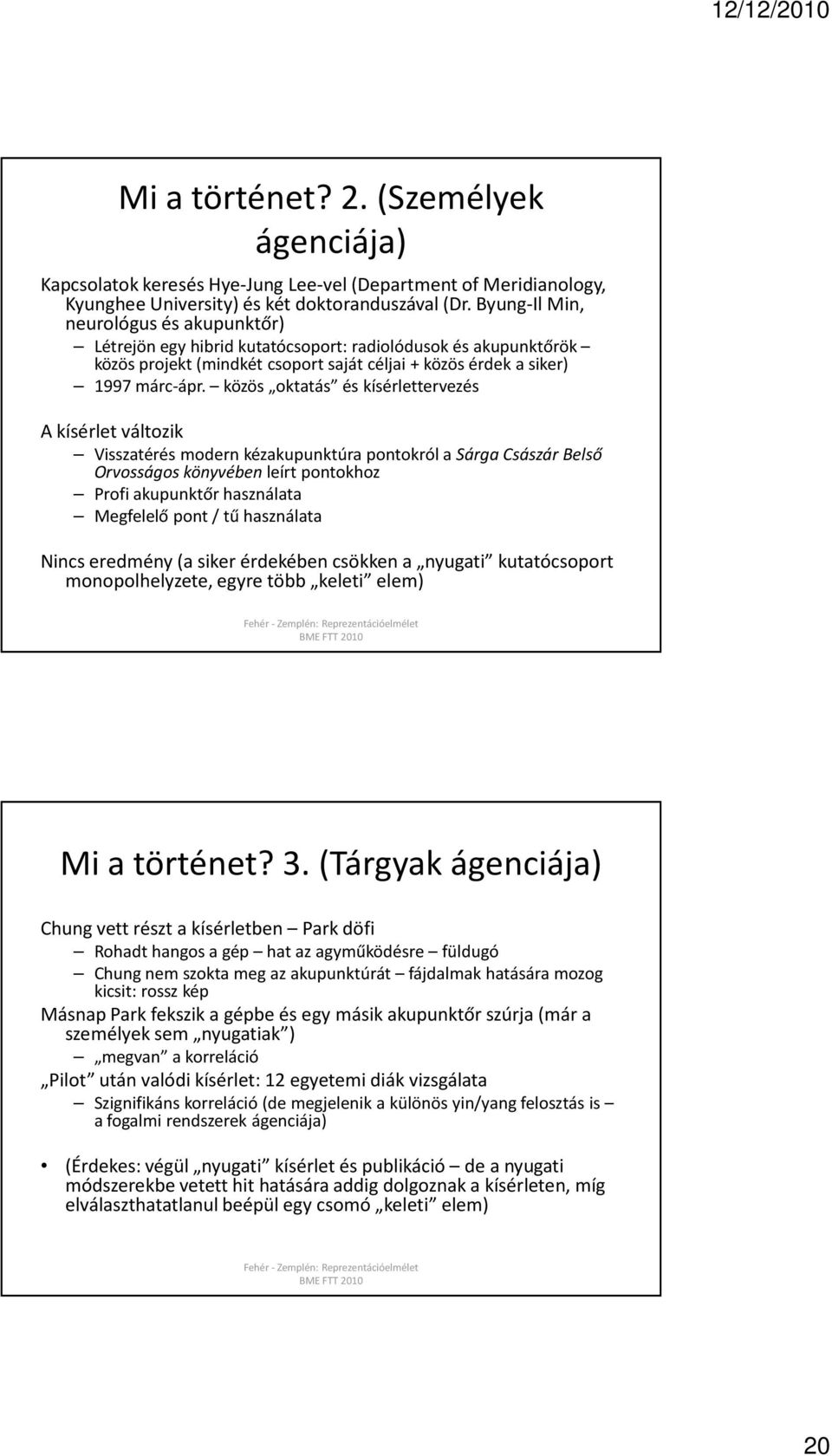 közös oktatás és kísérlettervezés A kísérlet változik Visszatérés modern kézakupunktúrapontokról a Sárga Császár Belső Orvosságos könyvében leírt pontokhoz Profi akupunktőrhasználata Megfelelő pont /