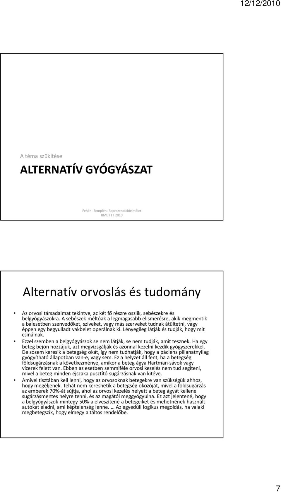 Lényegileg látják és tudják, hogy mit csinálnak. Ezzel szemben a belgyógyászok se nem látják, se nem tudják, amit tesznek.