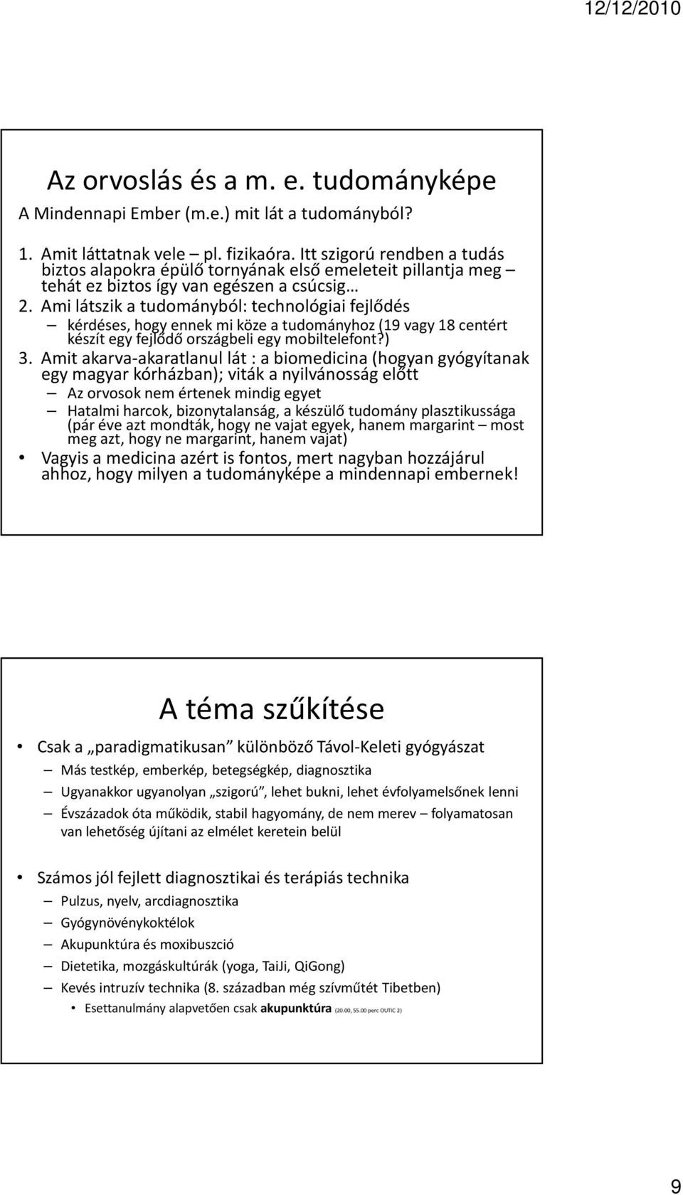 Ami látszik a tudományból: technológiai fejlődés kérdéses, hogy ennek mi köze a tudományhoz (19 vagy 18 centért készít egy fejlődő országbeli egy mobiltelefont?) 3.