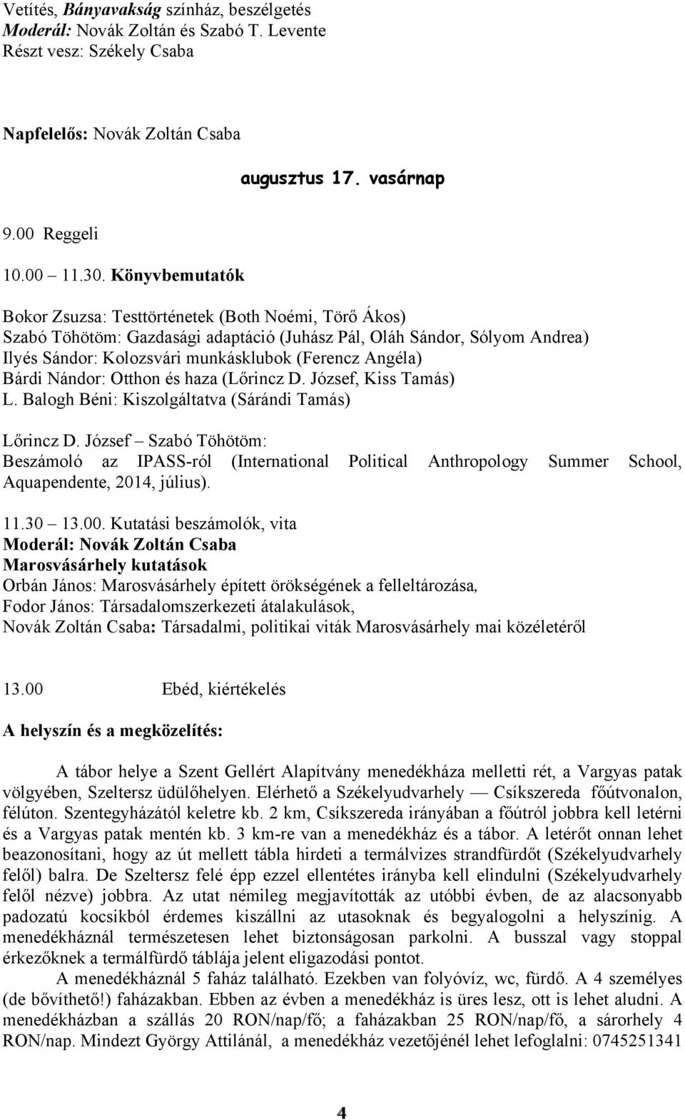 Bárdi Nándor: Otthon és haza (Lőrincz D. József, Kiss Tamás) L. Balogh Béni: Kiszolgáltatva (Sárándi Tamás) Lőrincz D.