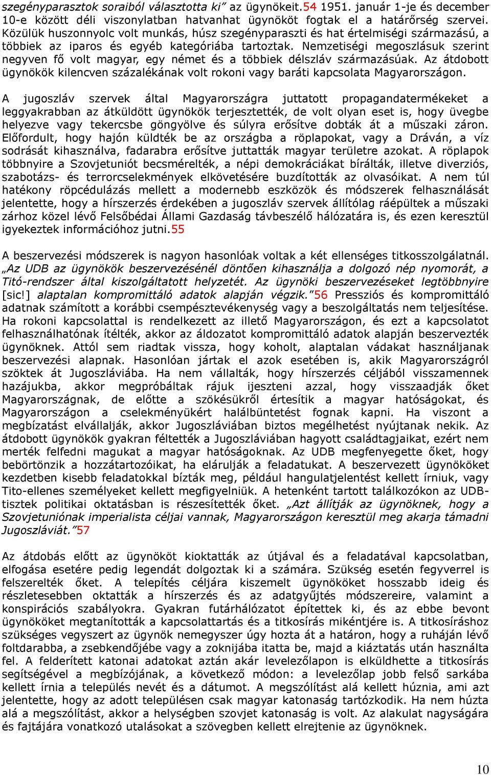 Nemzetiségi megoszlásuk szerint negyven fő volt magyar, egy német és a többiek délszláv származásúak. Az átdobott ügynökök kilencven százalékának volt rokoni vagy baráti kapcsolata Magyarországon.