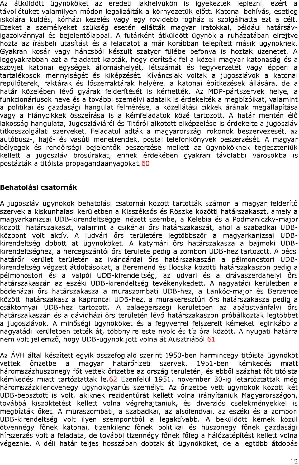 Ezeket a személyeket szükség esetén ellátták magyar iratokkal, például határsávigazolvánnyal és bejelentőlappal.