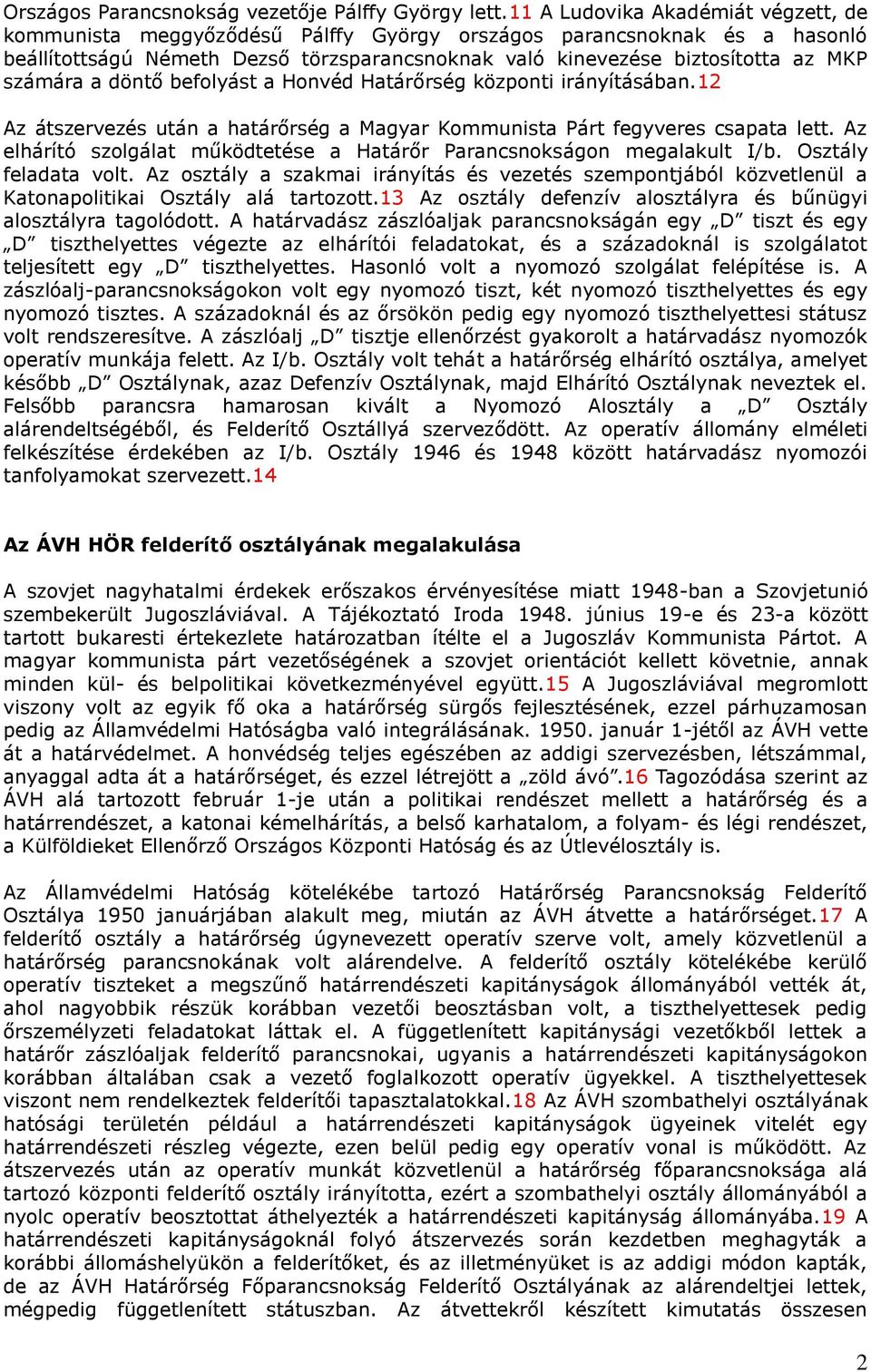 számára a döntő befolyást a Honvéd Határőrség központi irányításában.12 Az átszervezés után a határőrség a Magyar Kommunista Párt fegyveres csapata lett.
